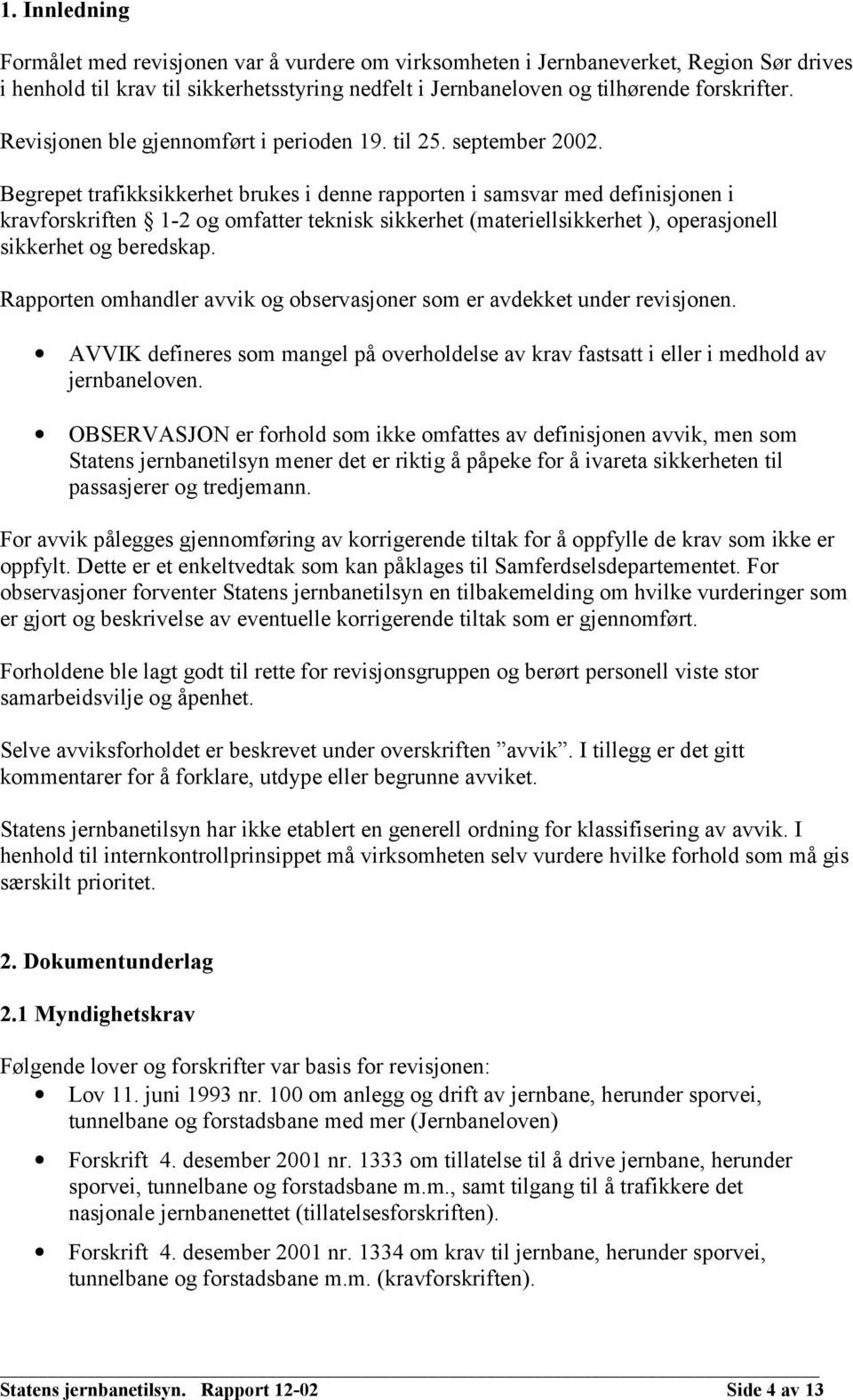 Begrepet trafikksikkerhet brukes i denne rapporten i samsvar med definisjonen i kravforskriften 1-2 og omfatter teknisk sikkerhet (materiellsikkerhet ), operasjonell sikkerhet og beredskap.