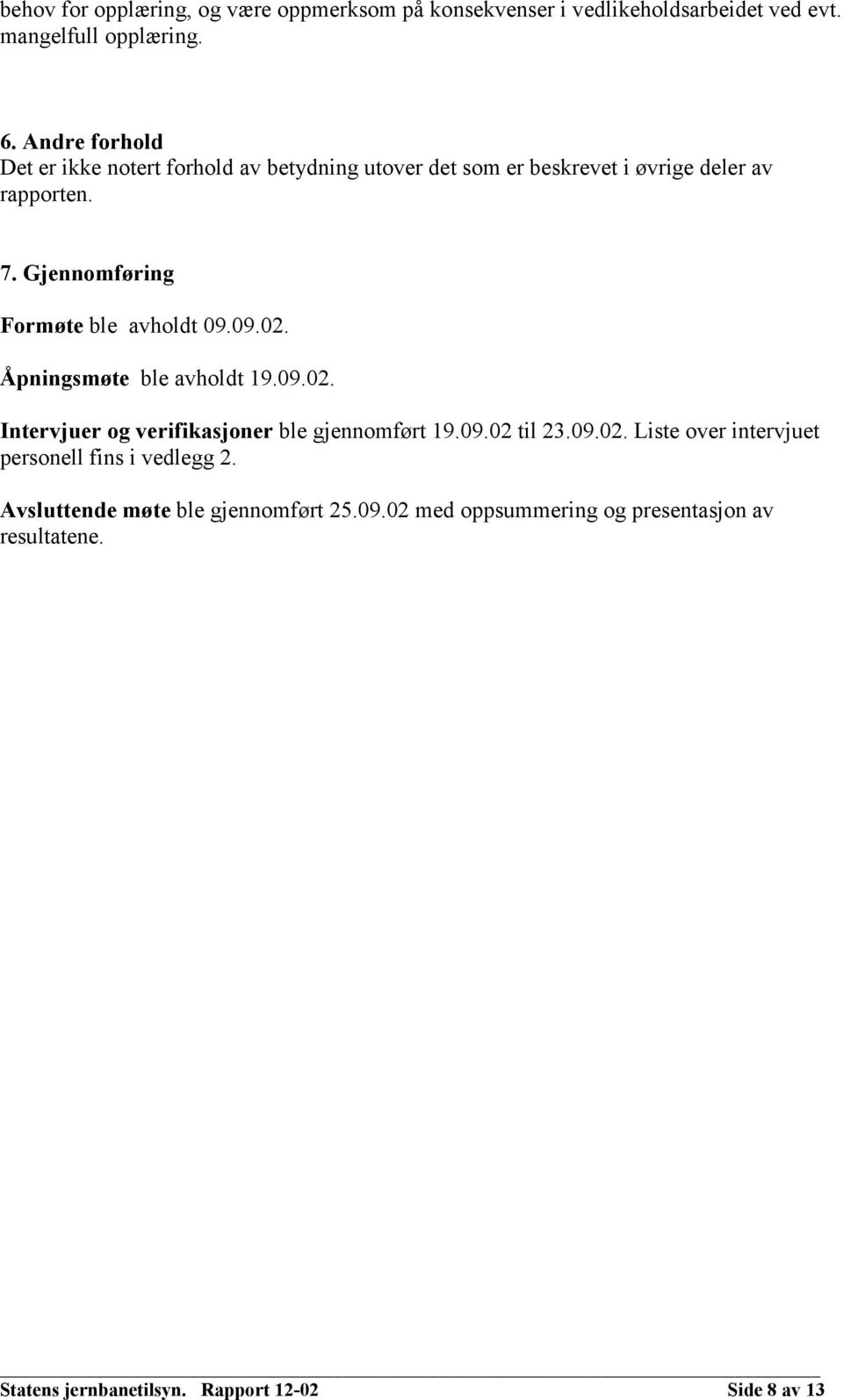 Gjennomføring Formøte ble avholdt 09.09.02. Åpningsmøte ble avholdt 19.09.02. Intervjuer og verifikasjoner ble gjennomført 19.09.02 til 23.