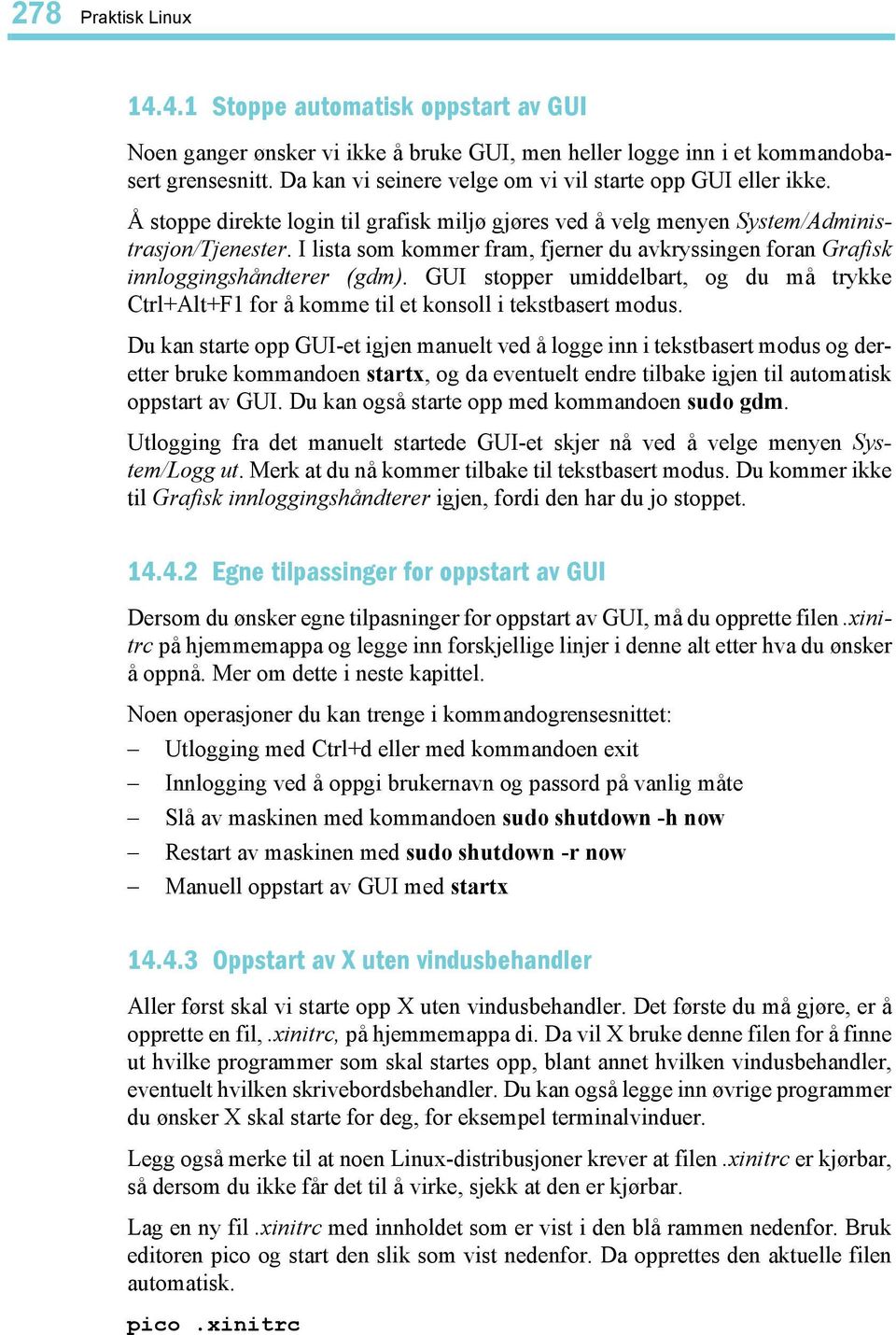 I lista som kommer fram, fjerner du avkryssingen foran Grafisk innloggingshåndterer (gdm). GUI stopper umiddelbart, og du må trykke Ctrl+Alt+F1 for å komme til et konsoll i tekstbasert modus.