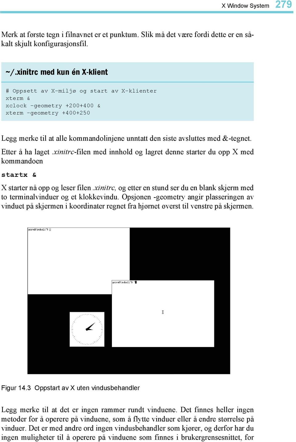 med &-tegnet. Etter å ha laget.xinitrc-filen med innhold og lagret denne starter du opp X med kommandoen startx & X starter nå opp og leser filen.