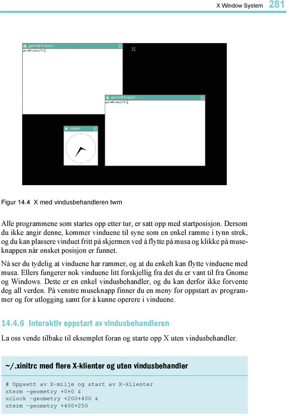 funnet. Nå ser du tydelig at vinduene har rammer, og at du enkelt kan flytte vinduene med musa. Ellers fungerer nok vinduene litt forskjellig fra det du er vant til fra Gnome og Windows.