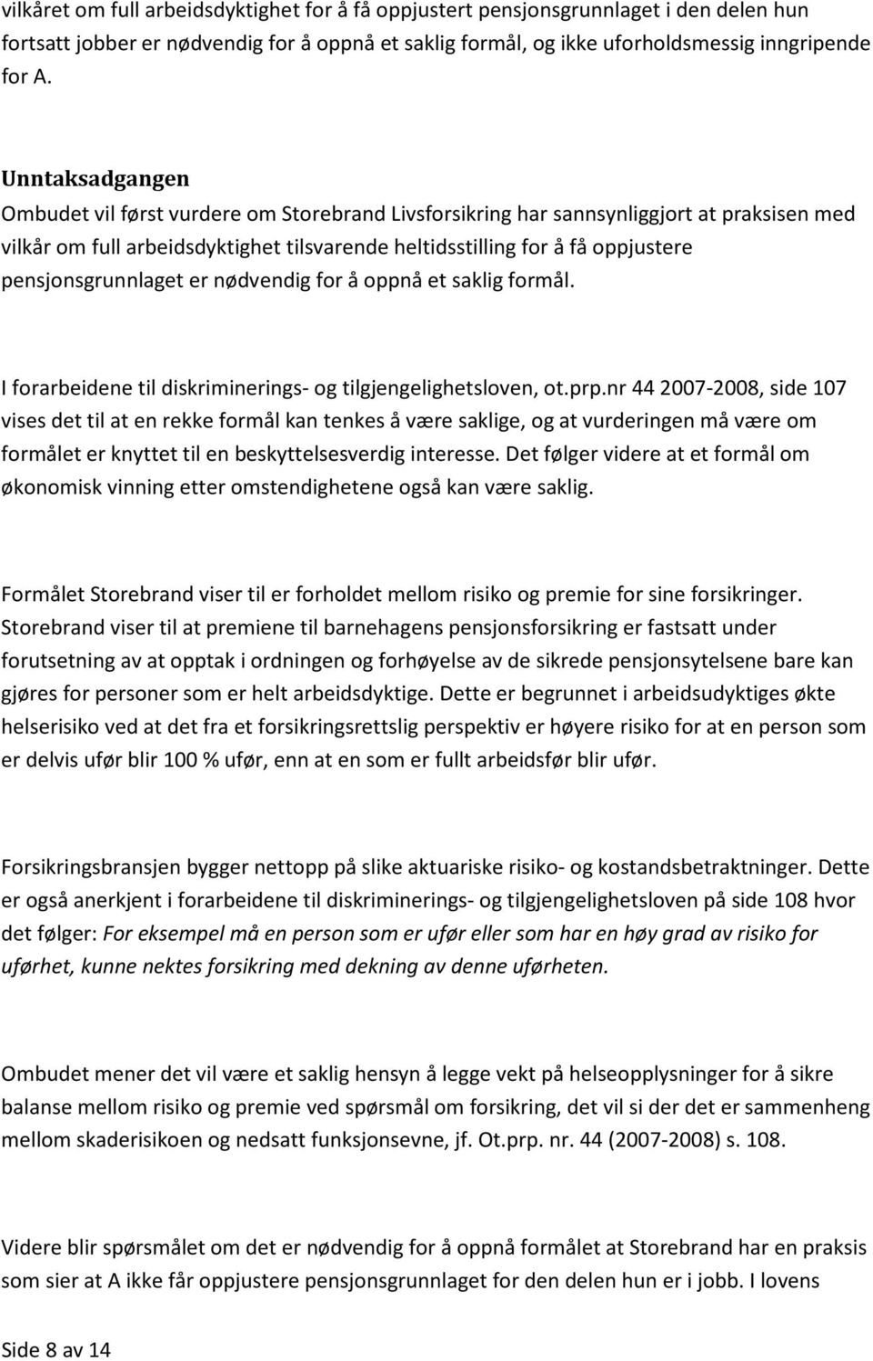 pensjonsgrunnlaget er nødvendig for å oppnå et saklig formål. I forarbeidene til diskriminerings- og tilgjengelighetsloven, ot.prp.