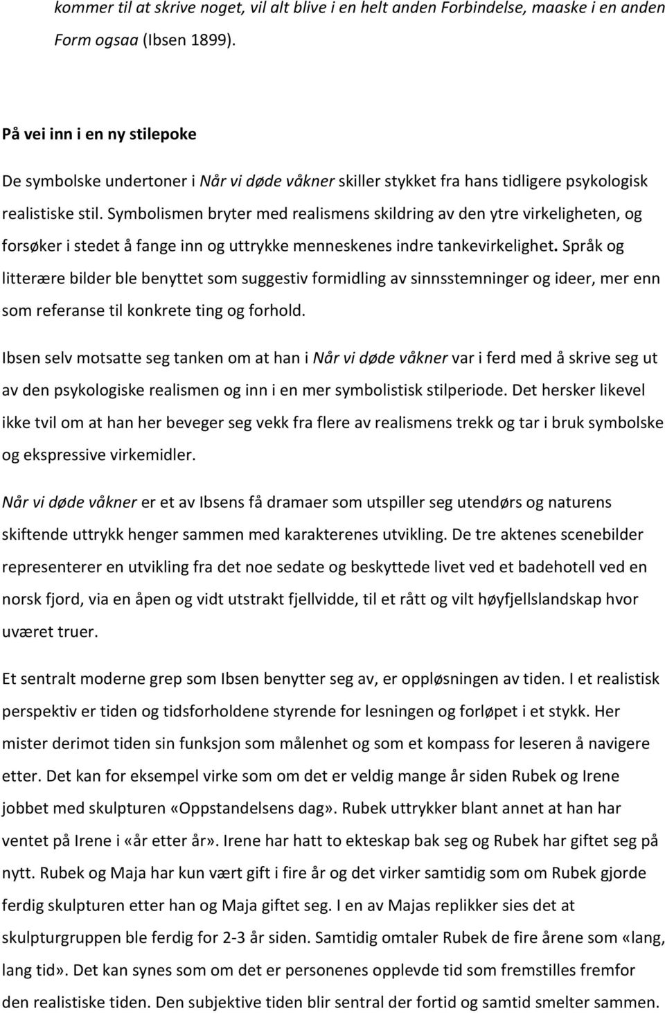 Symbolismen bryter med realismens skildring av den ytre virkeligheten, og forsøker i stedet å fange inn og uttrykke menneskenes indre tankevirkelighet.