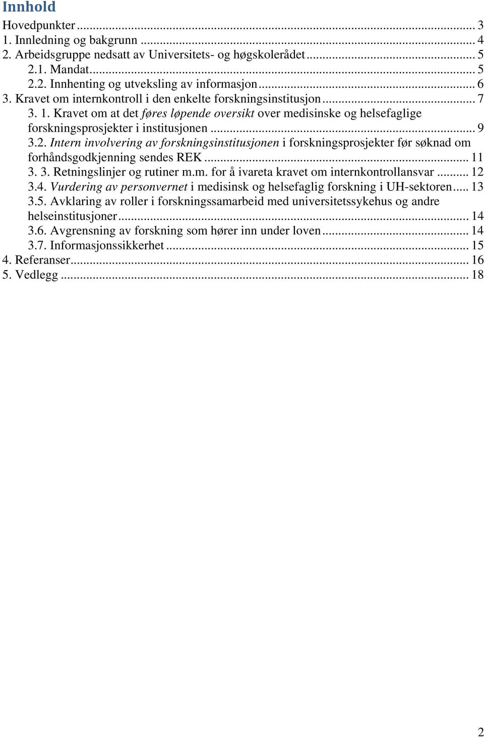 Intern involvering av forskningsinstitusjonen i forskningsprosjekter før søknad om forhåndsgodkjenning sendes REK... 11 3. 3. Retningslinjer og rutiner m.m. for å ivareta kravet om internkontrollansvar.