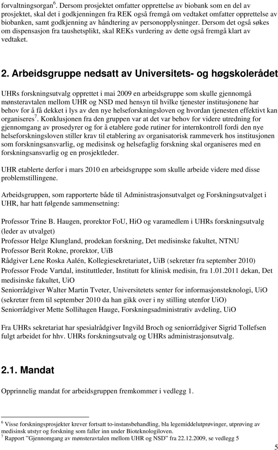 av personopplysninger. Dersom det også søkes om dispensasjon fra taushetsplikt, skal REKs vurdering av dette også fremgå klart av vedtaket. 2.