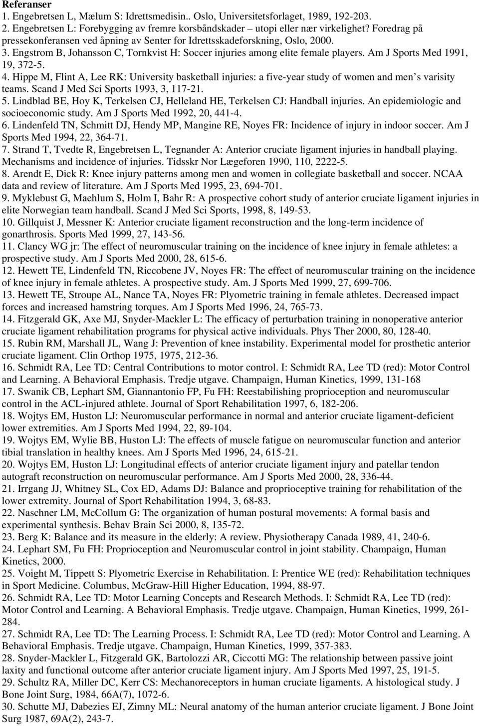 Am J Sports Med 1991, 19, 372-5. 4. Hippe M, Flint A, Lee RK: University basketball injuries: a five-year study of women and men s varisity teams. Scand J Med Sci Sports 1993, 3, 117-21. 5.