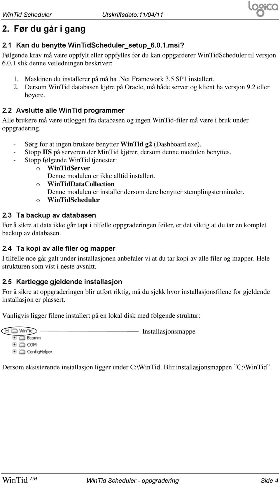 Dersom WinTid databasen kjøre på Oracle, må både server og klient ha versjon 9.2 eller høyere. 2.