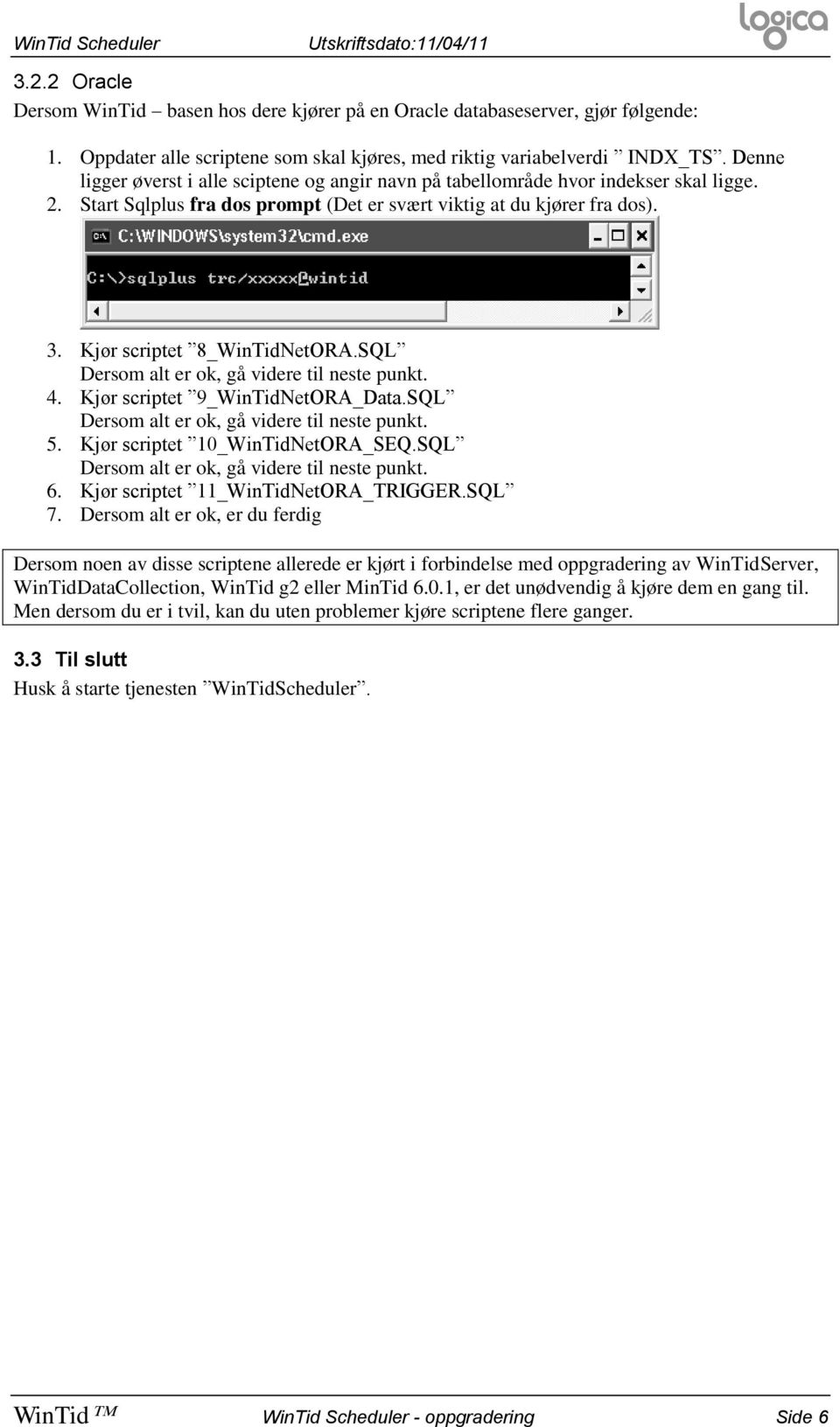 SQL Dersom alt er ok, gå videre til neste punkt. 4. Kjør scriptet 9_WinTidNetORA_Data.SQL Dersom alt er ok, gå videre til neste punkt. 5. Kjør scriptet 10_WinTidNetORA_SEQ.