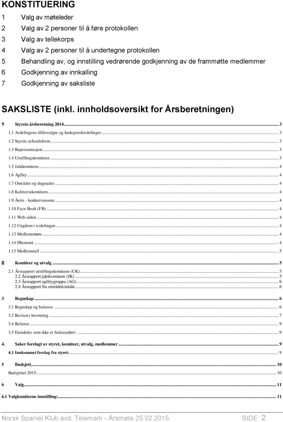 1 Avdelingens tillitsvalgte og funksjonsfordelinger... 3 1.2 Styrets arbeidsform... 3 1.3 Representasjon... 3 1.4 Utstillingskomiteen... 3 1.5 Jaktkomiteen... 4 1.6 Agility... 4 1.7 Området og dugnader.