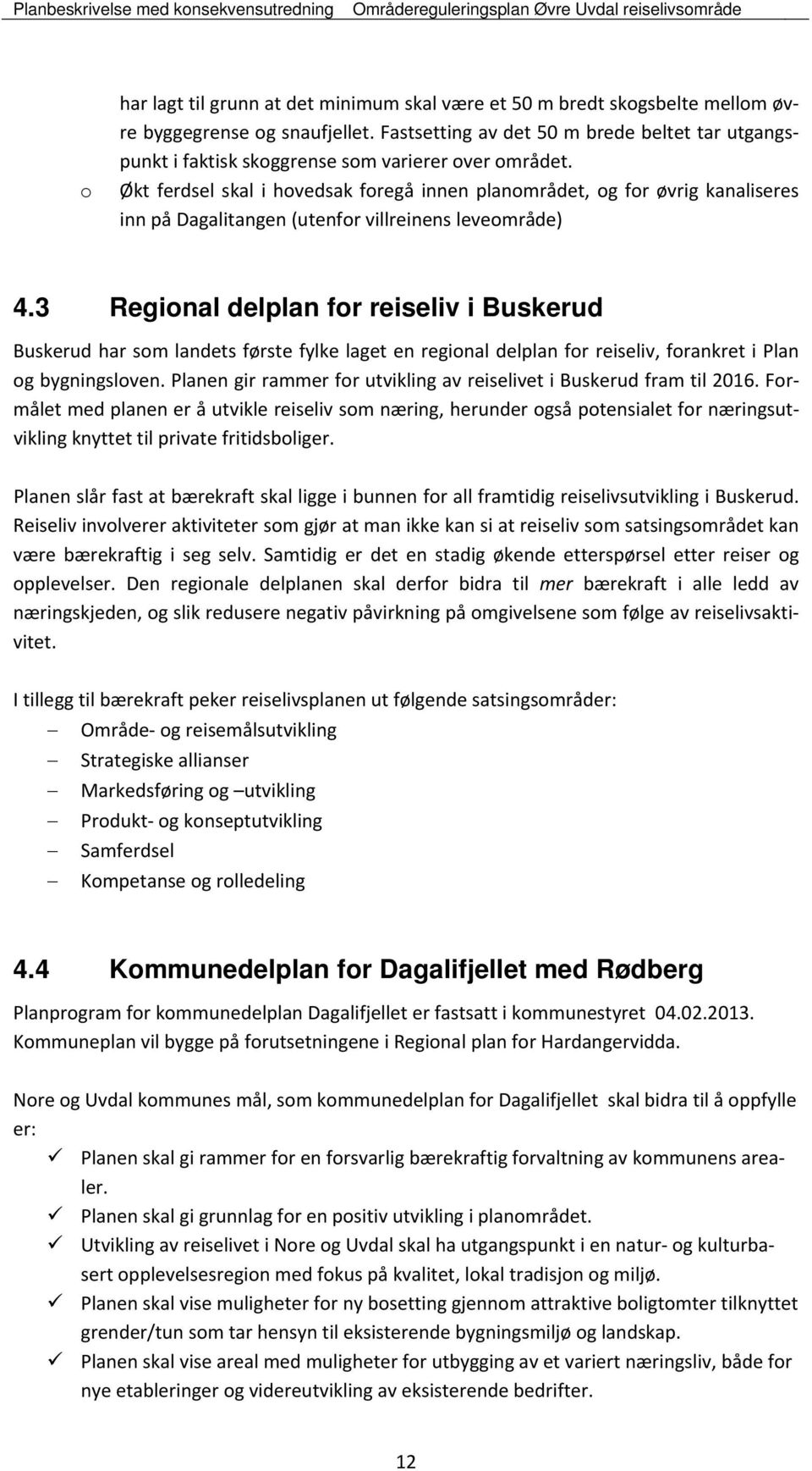 Økt ferdsel skal i hovedsak foregå innen planområdet, og for øvrig kanaliseres inn på Dagalitangen (utenfor villreinens leveområde) 4.