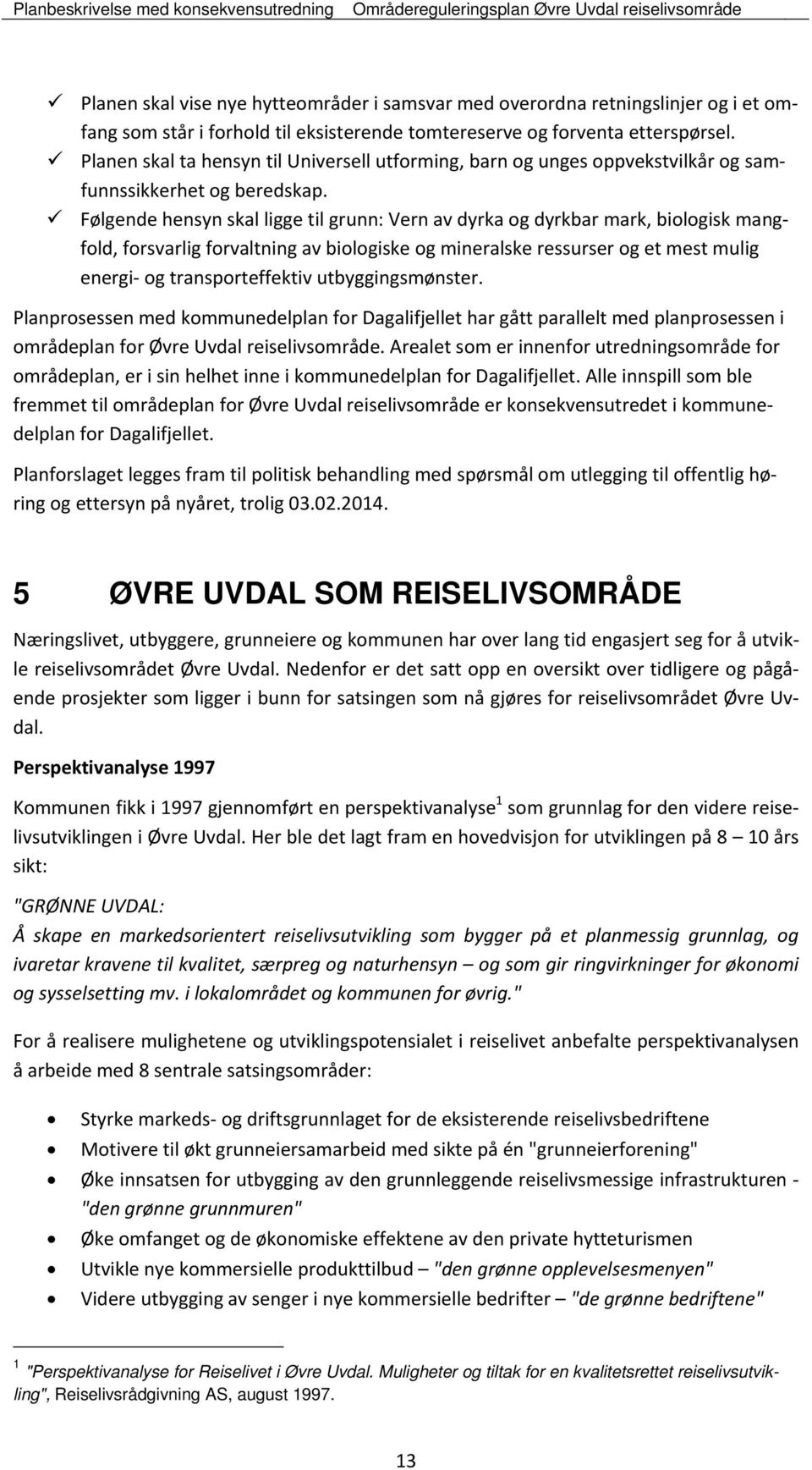 Følgende hensyn skal ligge til grunn: Vern av dyrka og dyrkbar mark, biologisk mangfold, forsvarlig forvaltning av biologiske og mineralske ressurser og et mest mulig energi og transporteffektiv