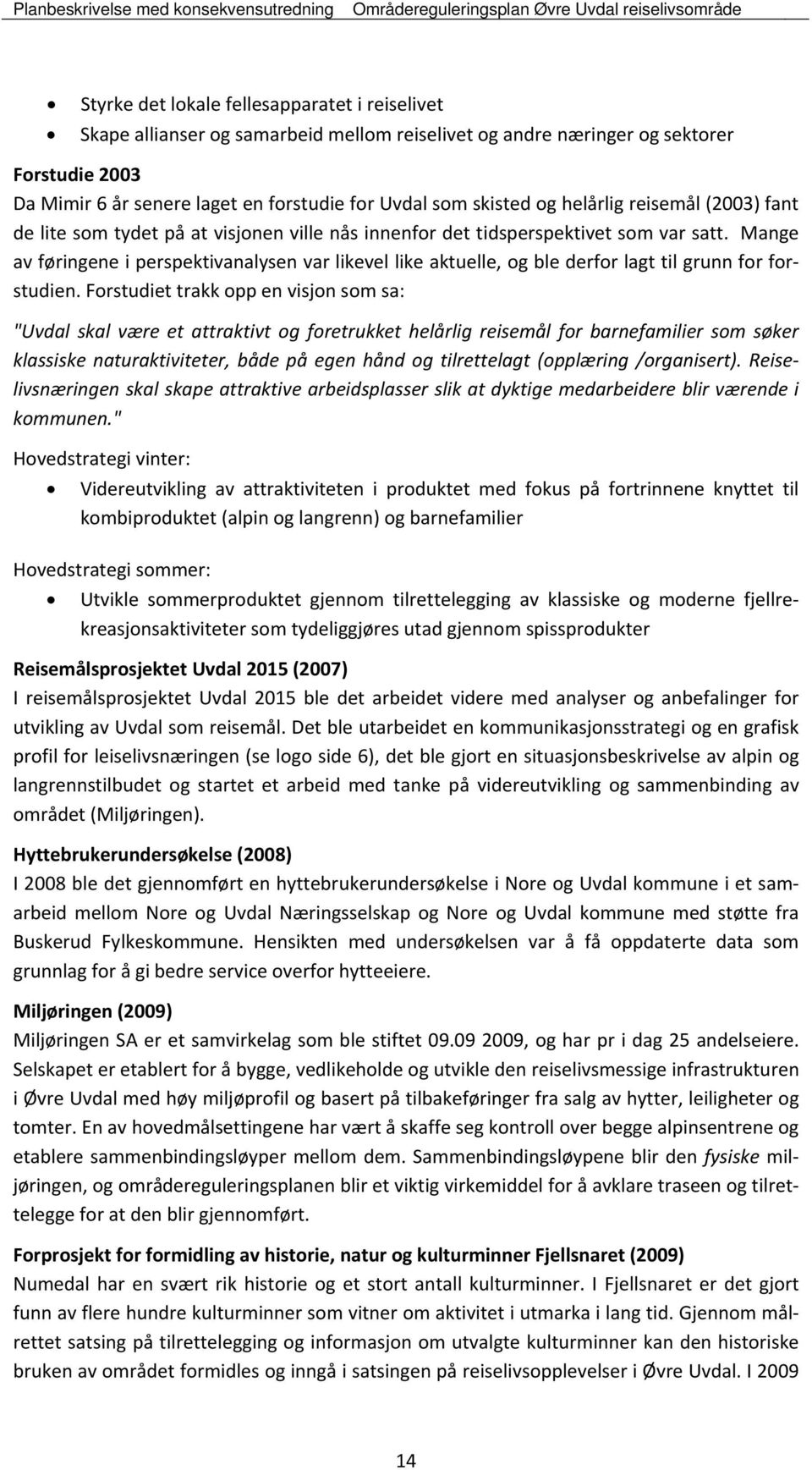 Mange av føringene i perspektivanalysen var likevel like aktuelle, og ble derfor lagt til grunn for forstudien.