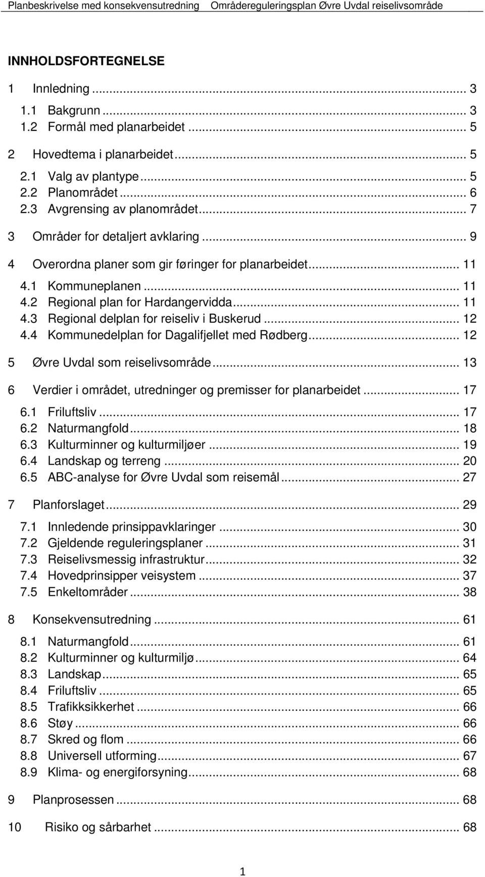 .. 12 4.4 Kommunedelplan for Dagalifjellet med Rødberg... 12 5 Øvre Uvdal som reiselivsområde... 13 6 Verdier i området, utredninger og premisser for planarbeidet... 17 6.1 Friluftsliv... 17 6.2 Naturmangfold.