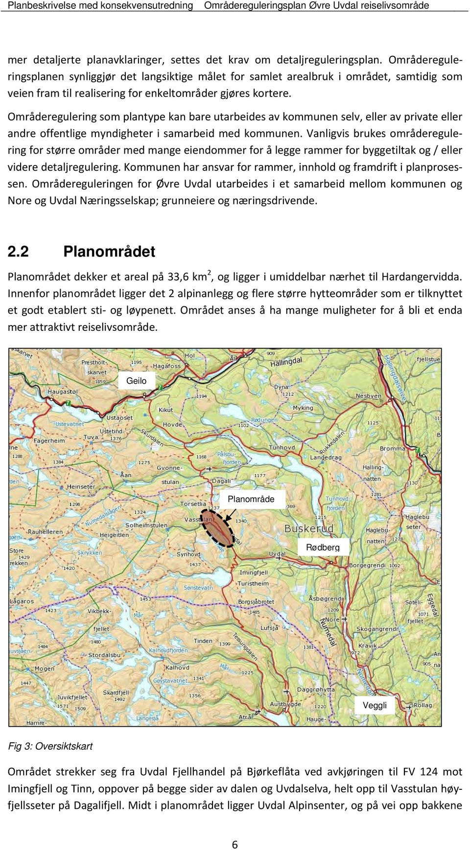 Områderegulering som plantype kan bare utarbeides av kommunen selv, eller av private eller andre offentlige myndigheter i samarbeid med kommunen.