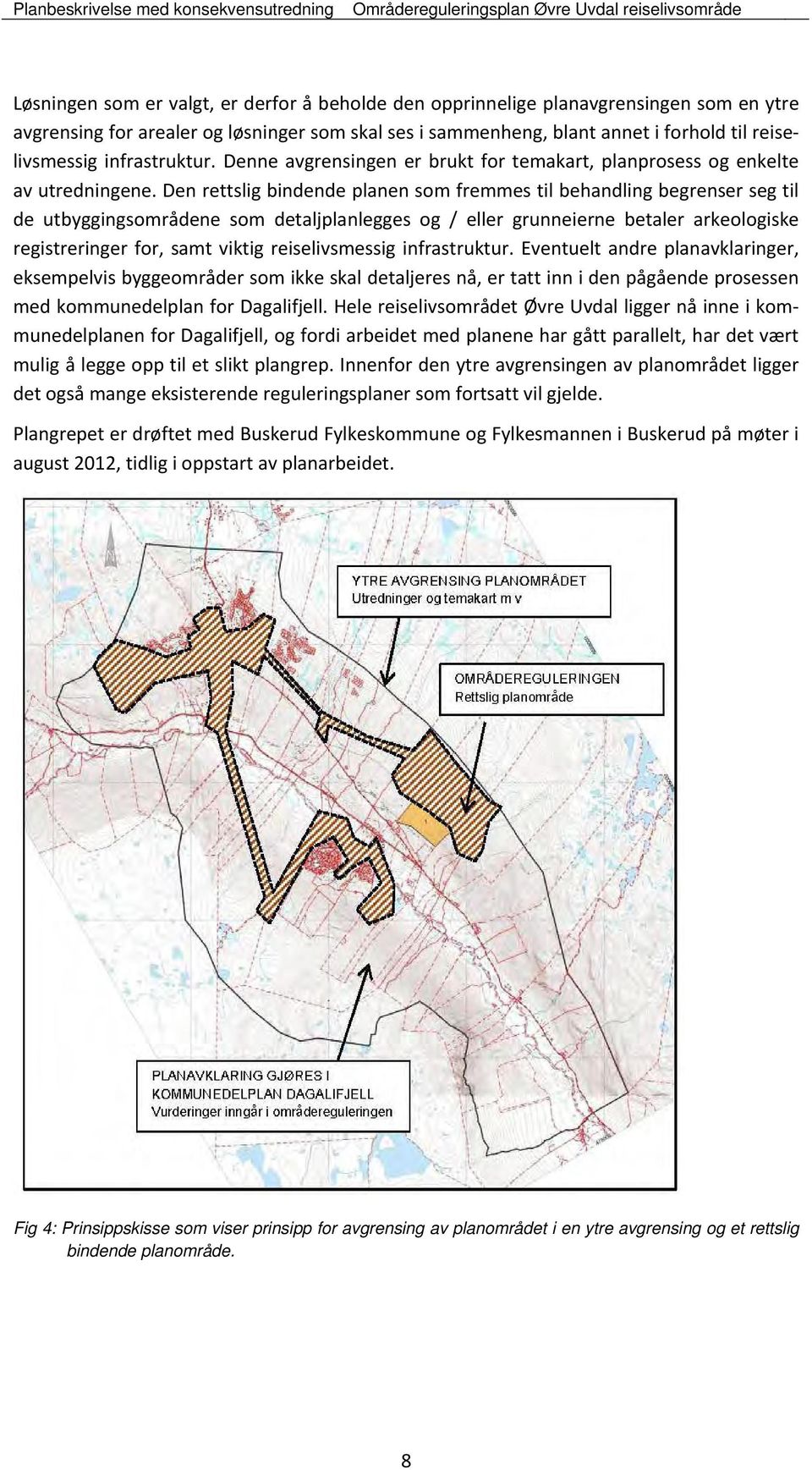 Den rettslig bindende planen som fremmes til behandling begrenser seg til de utbyggingsområdene som detaljplanlegges og / eller grunneierne betaler arkeologiske registreringer for, samt viktig