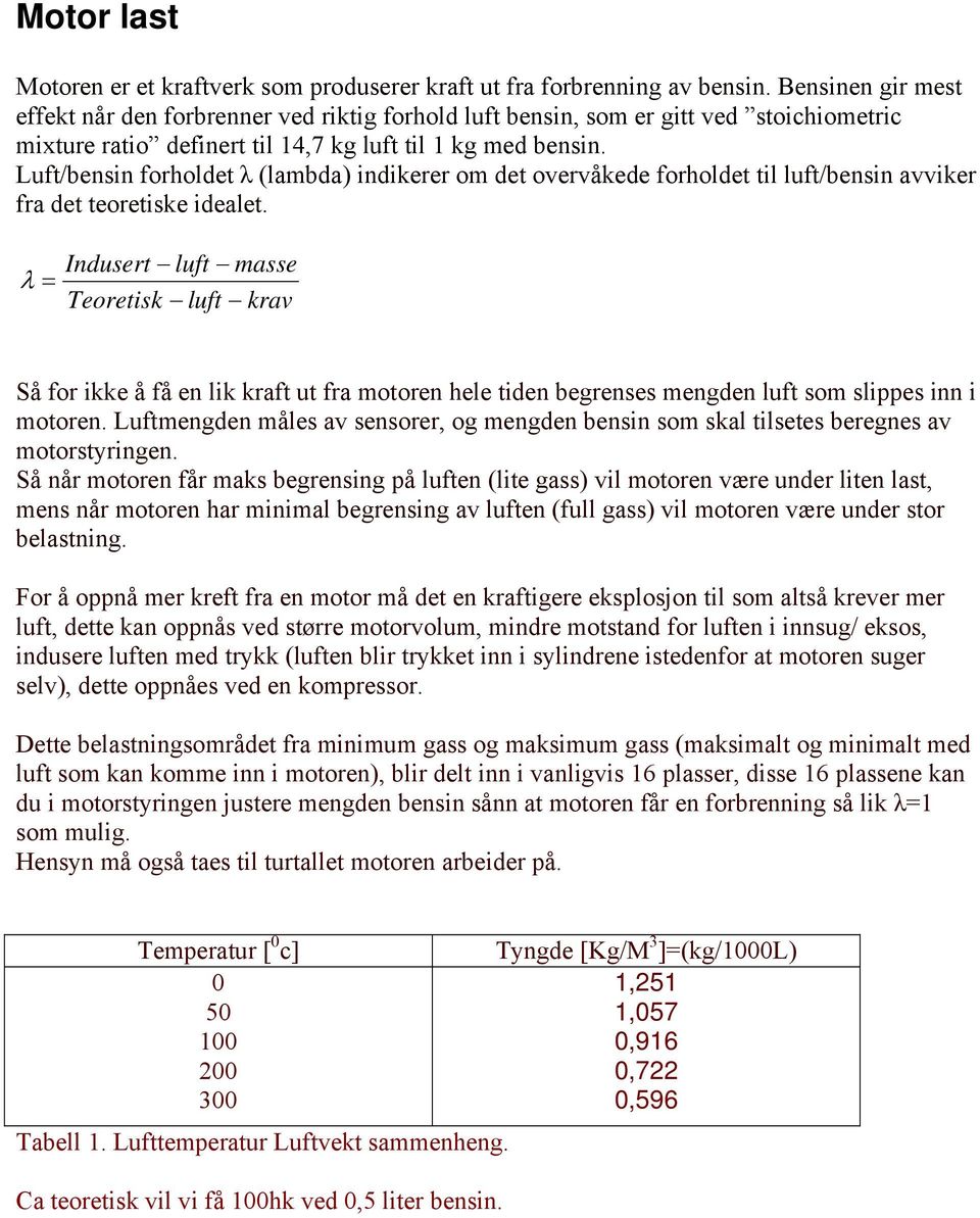 Luft/bensin forholdet λ (lambda) indikerer om det overvåkede forholdet til luft/bensin avviker fra det teoretiske idealet.