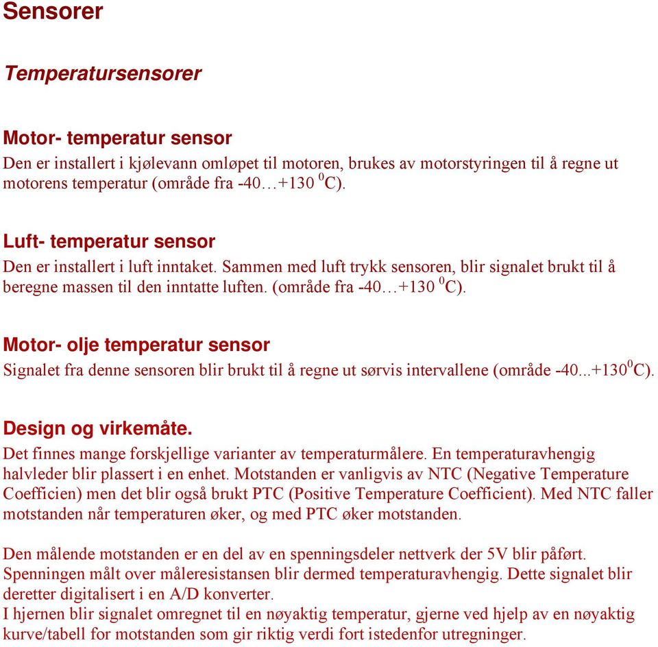 Motor- olje temperatur sensor Signalet fra denne sensoren blir brukt til å regne ut sørvis intervallene (område -40...+130 0 C). Design og virkemåte.