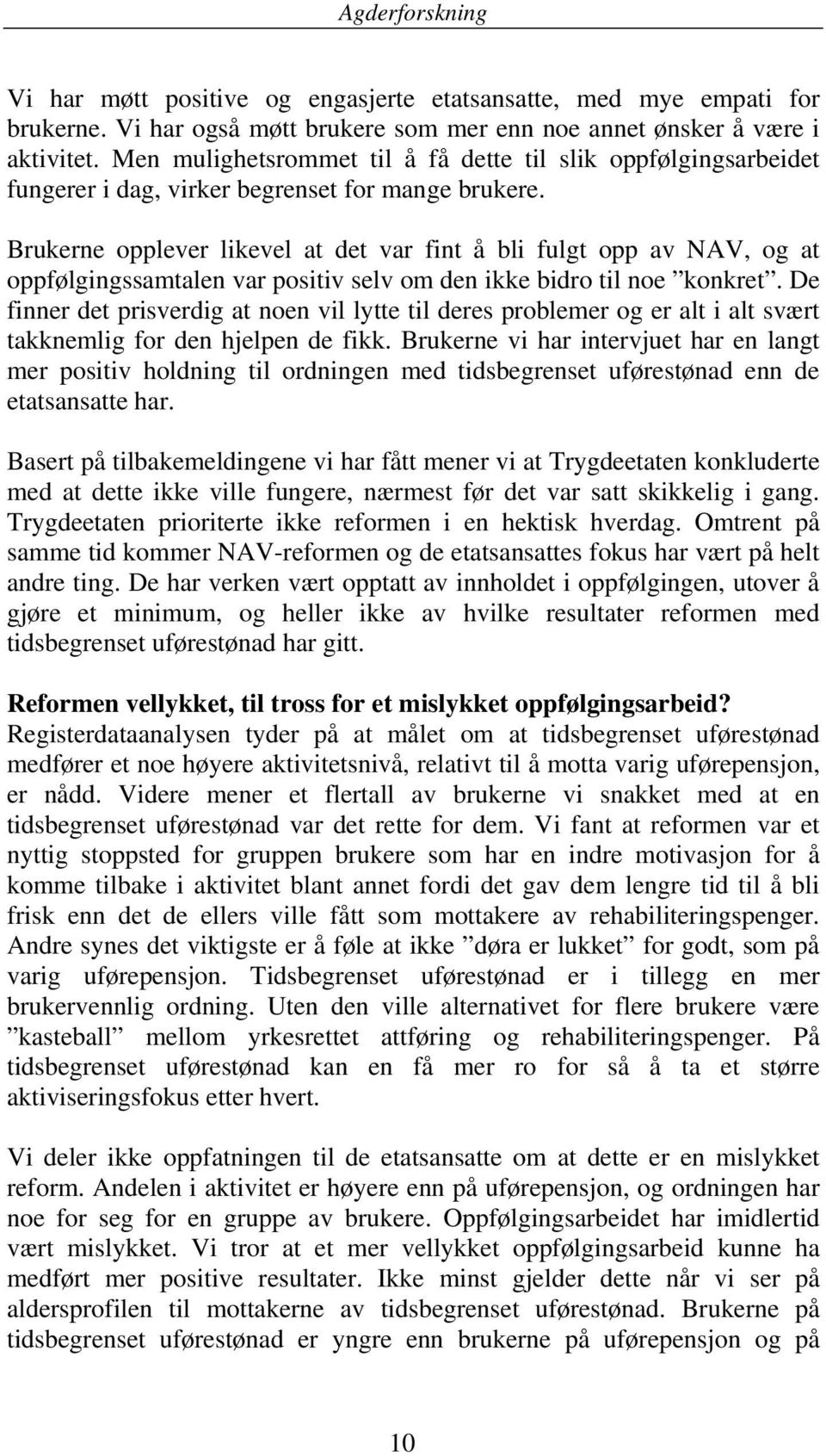 Brukerne opplever likevel at det var fint å bli fulgt opp av NAV, og at oppfølgingssamtalen var positiv selv om den ikke bidro til noe konkret.