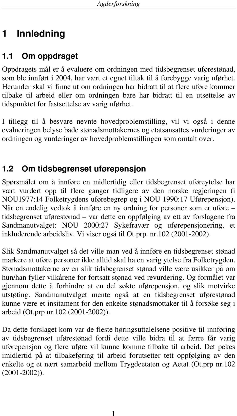 I tillegg til å besvare nevnte hovedproblemstilling, vil vi også i denne evalueringen belyse både stønadsmottakernes og etatsansattes vurderinger av ordningen og vurderinger av hovedproblemstillingen