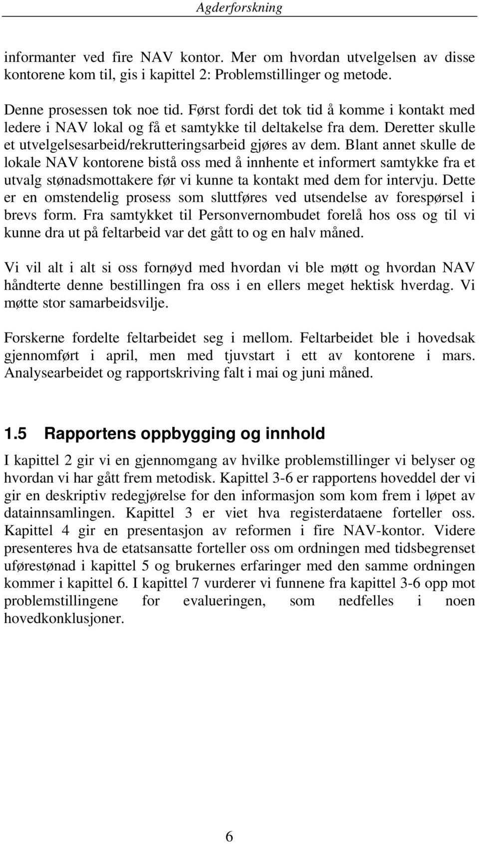 Blant annet skulle de lokale NAV kontorene bistå oss med å innhente et informert samtykke fra et utvalg stønadsmottakere før vi kunne ta kontakt med dem for intervju.