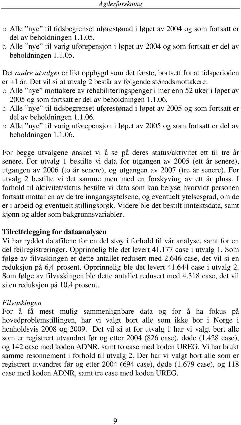 o Alle nye til tidsbegrenset uførestønad i løpet av 2005 og som fortsatt er del av beholdningen 1.1.06. o Alle nye til varig uførepensjon i løpet av 2005 og som fortsatt er del av beholdningen 1.1.06. For begge utvalgene ønsket vi å se på deres status/aktivitet ett til tre år senere.