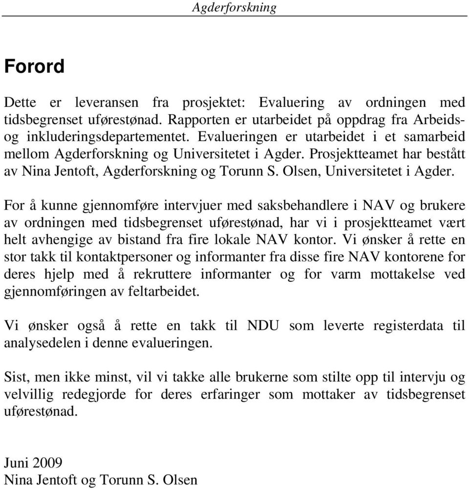 For å kunne gjennomføre intervjuer med saksbehandlere i NAV og brukere av ordningen med tidsbegrenset uførestønad, har vi i prosjektteamet vært helt avhengige av bistand fra fire lokale NAV kontor.