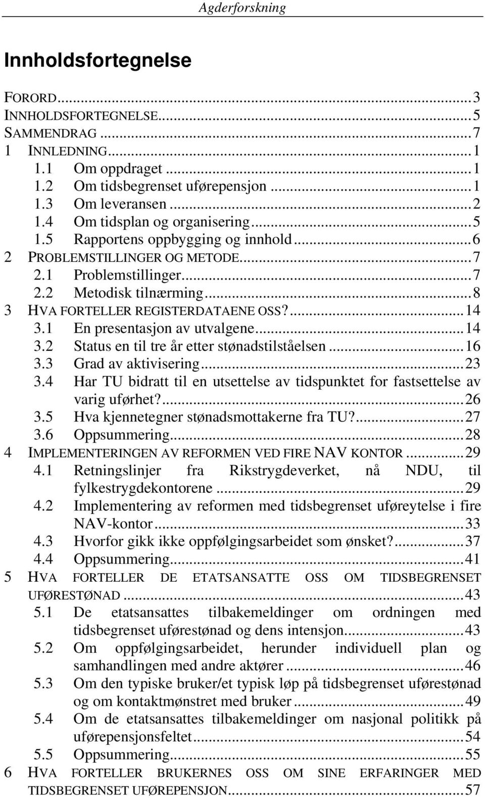 .. 8 3 HVA FORTELLER REGISTERDATAENE OSS?... 14 3.1 En presentasjon av utvalgene... 14 3.2 Status en til tre år etter stønadstilståelsen... 16 3.3 Grad av aktivisering... 23 3.