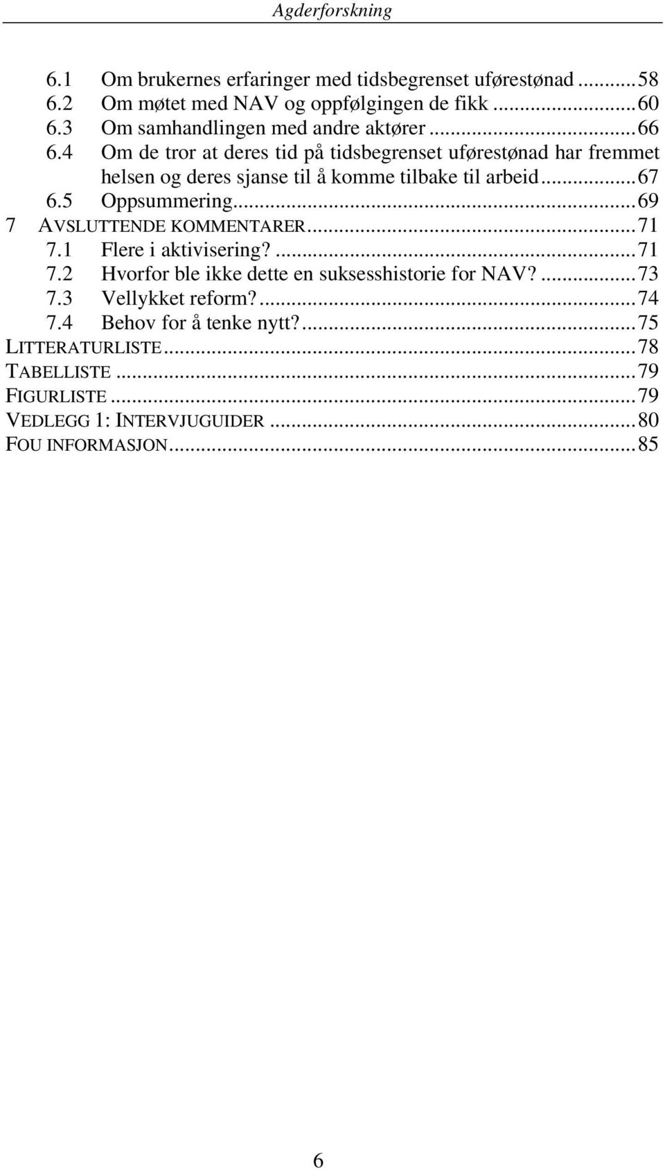 4 Om de tror at deres tid på tidsbegrenset uførestønad har fremmet helsen og deres sjanse til å komme tilbake til arbeid... 67 6.5 Oppsummering.