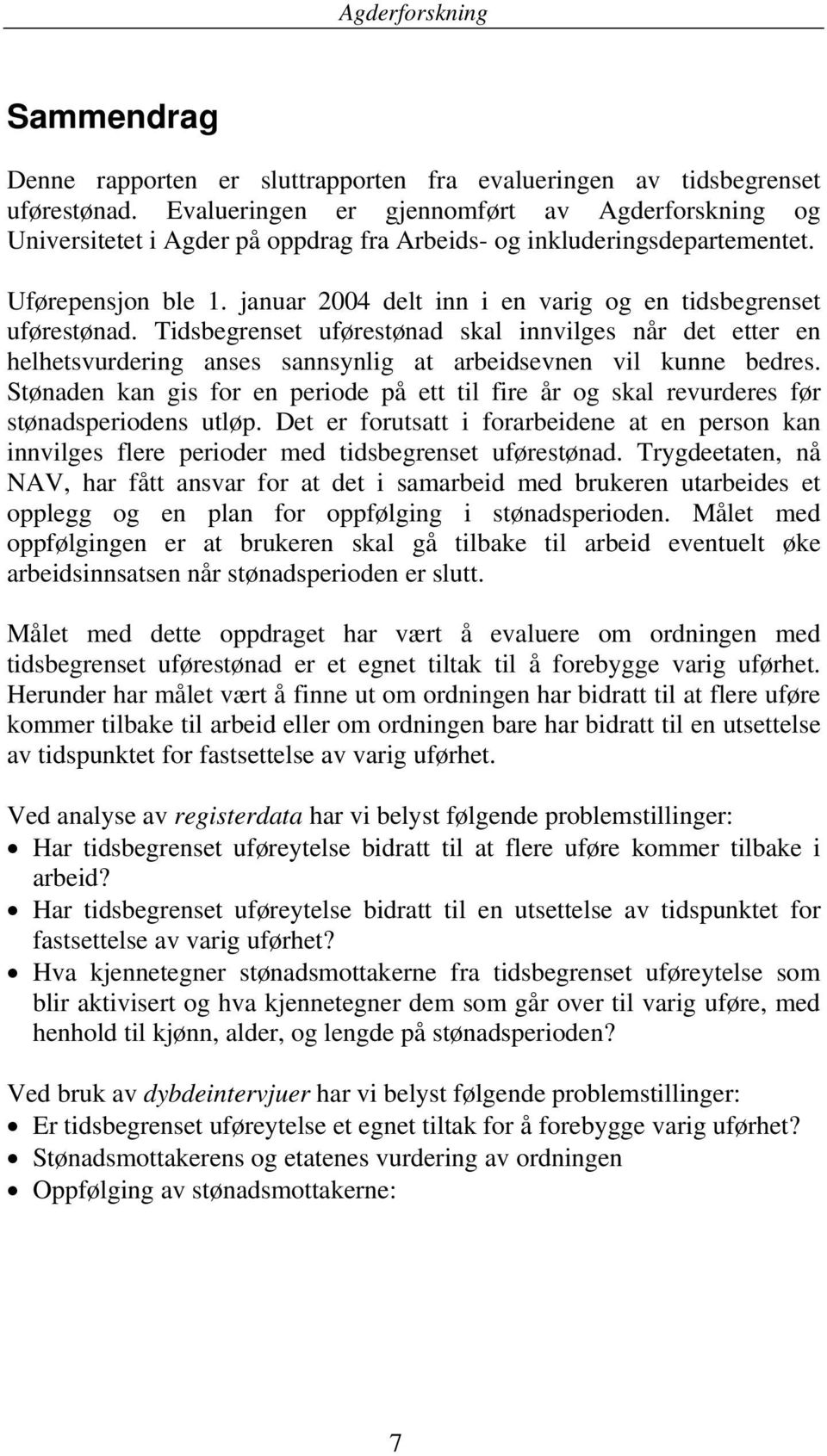 januar 2004 delt inn i en varig og en tidsbegrenset uførestønad. Tidsbegrenset uførestønad skal innvilges når det etter en helhetsvurdering anses sannsynlig at arbeidsevnen vil kunne bedres.