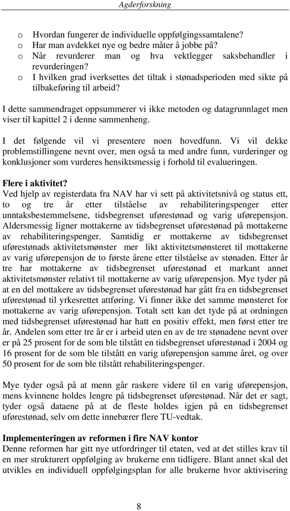 I dette sammendraget oppsummerer vi ikke metoden og datagrunnlaget men viser til kapittel 2 i denne sammenheng. I det følgende vil vi presentere noen hovedfunn.