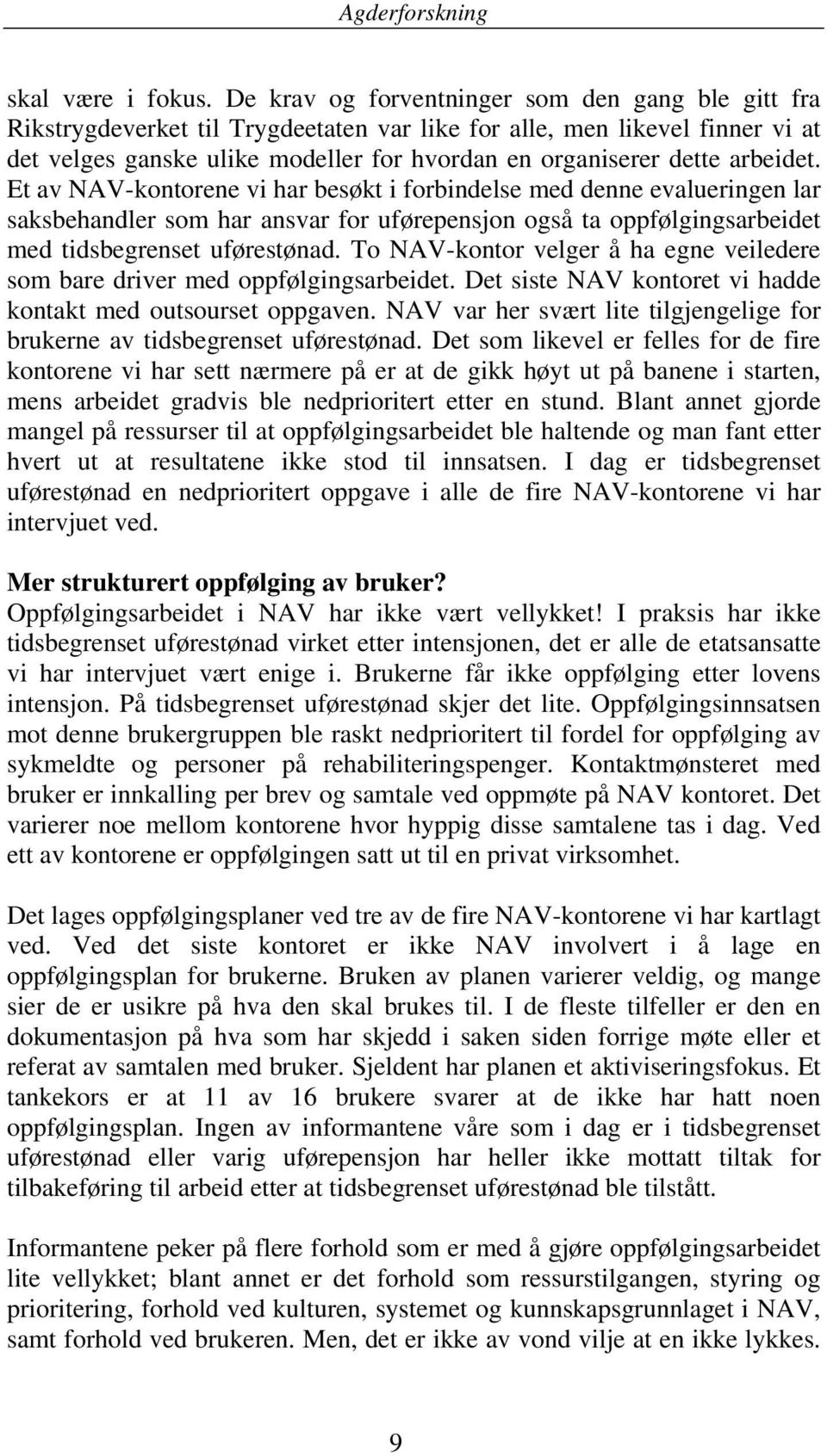 arbeidet. Et av NAV-kontorene vi har besøkt i forbindelse med denne evalueringen lar saksbehandler som har ansvar for uførepensjon også ta oppfølgingsarbeidet med tidsbegrenset uførestønad.