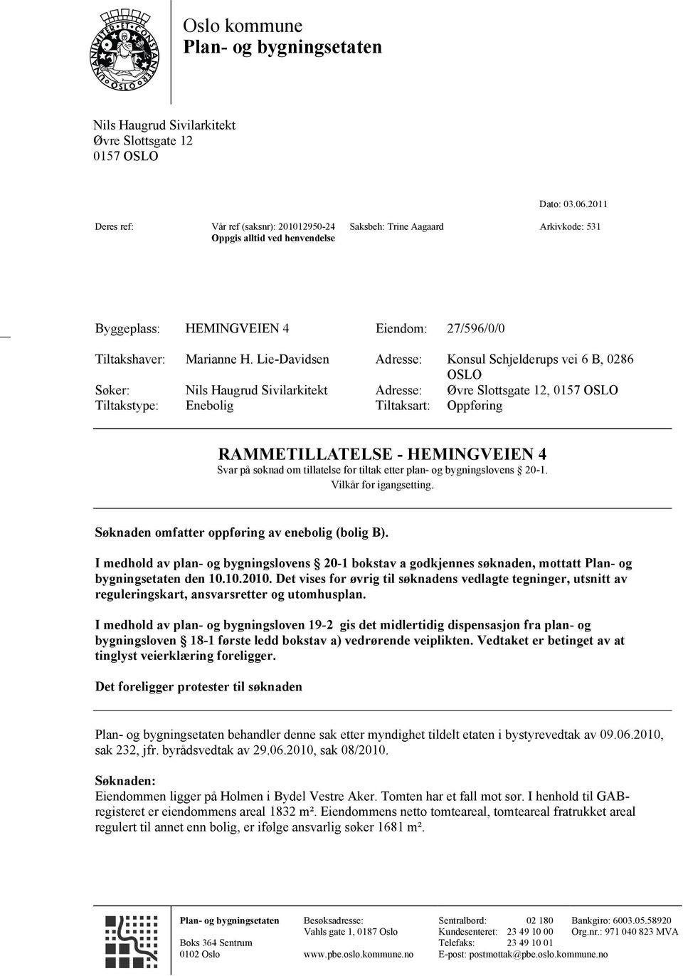 Lie-Davidsen Adresse: Konsul Schjelderups vei 6 B, 0286 OSLO Søker: Nils Haugrud Sivilarkitekt Adresse: Øvre Slottsgate 12, 0157 OSLO Tiltakstype: Enebolig Tiltaksart: Oppføring RAMMETILLATELSE -