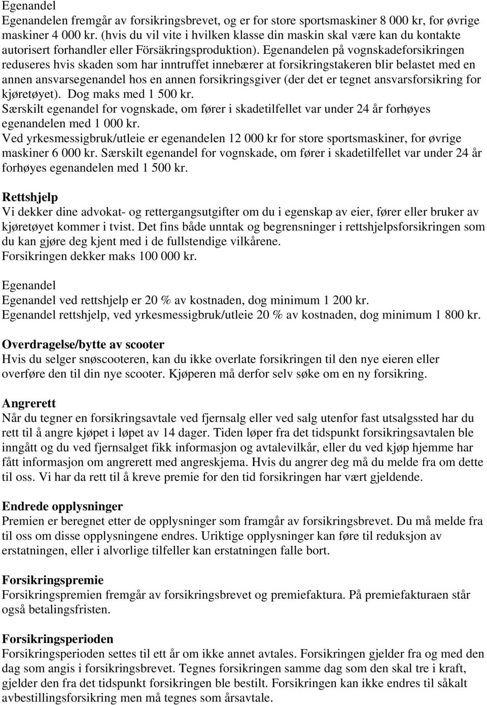 en på vognskadeforsikringen reduseres hvis skaden som har inntruffet innebærer at forsikringstakeren blir belastet med en annen ansvarsegenandel hos en annen forsikringsgiver (der det er tegnet