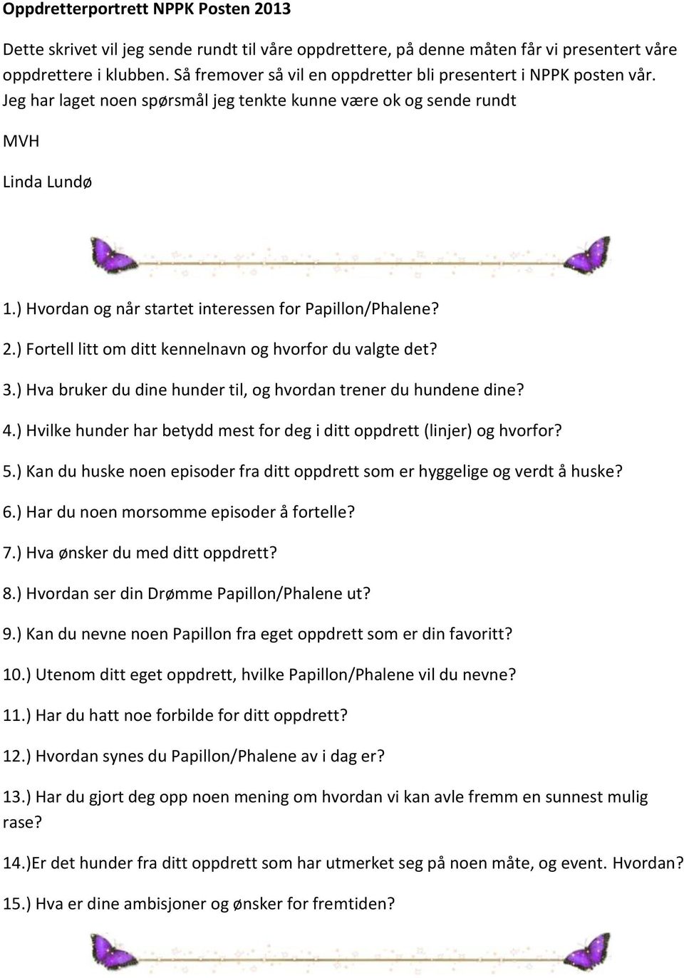 ) Hvordan og når startet interessen for Papillon/Phalene? 2.) Fortell litt om ditt kennelnavn og hvorfor du valgte det? 3.) Hva bruker du dine hunder til, og hvordan trener du hundene dine? 4.