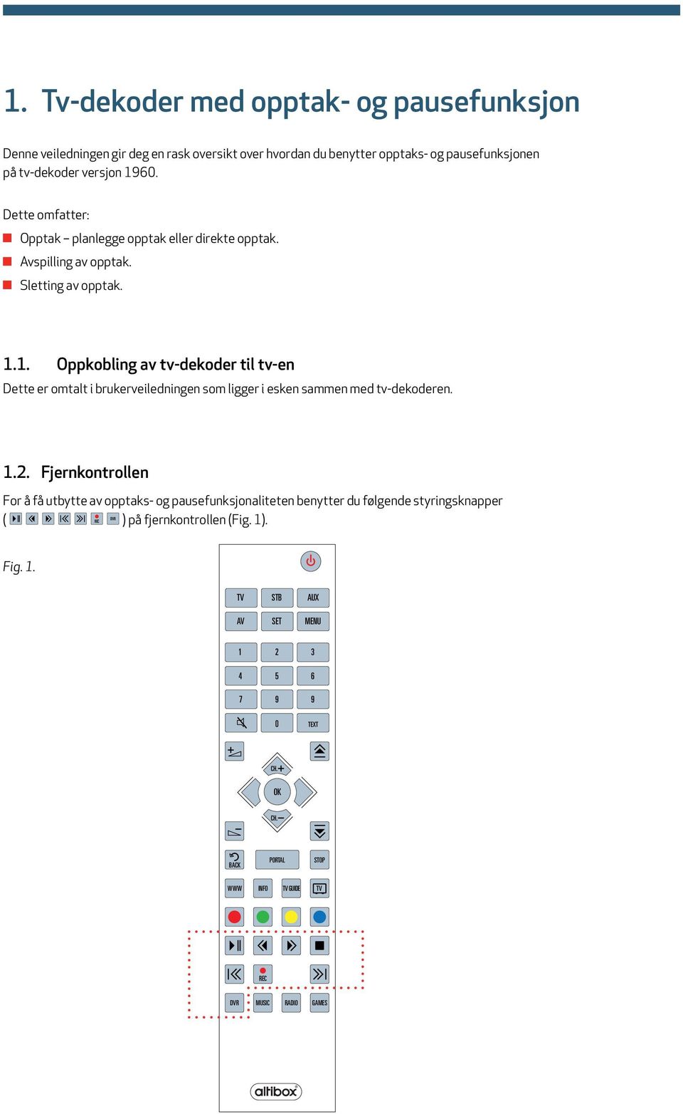 1. Oppkobling av tv-dekoder til tv-en Dette er omtalt i brukerveiledningen som ligger i esken sammen med tv-dekoderen. 1.2.