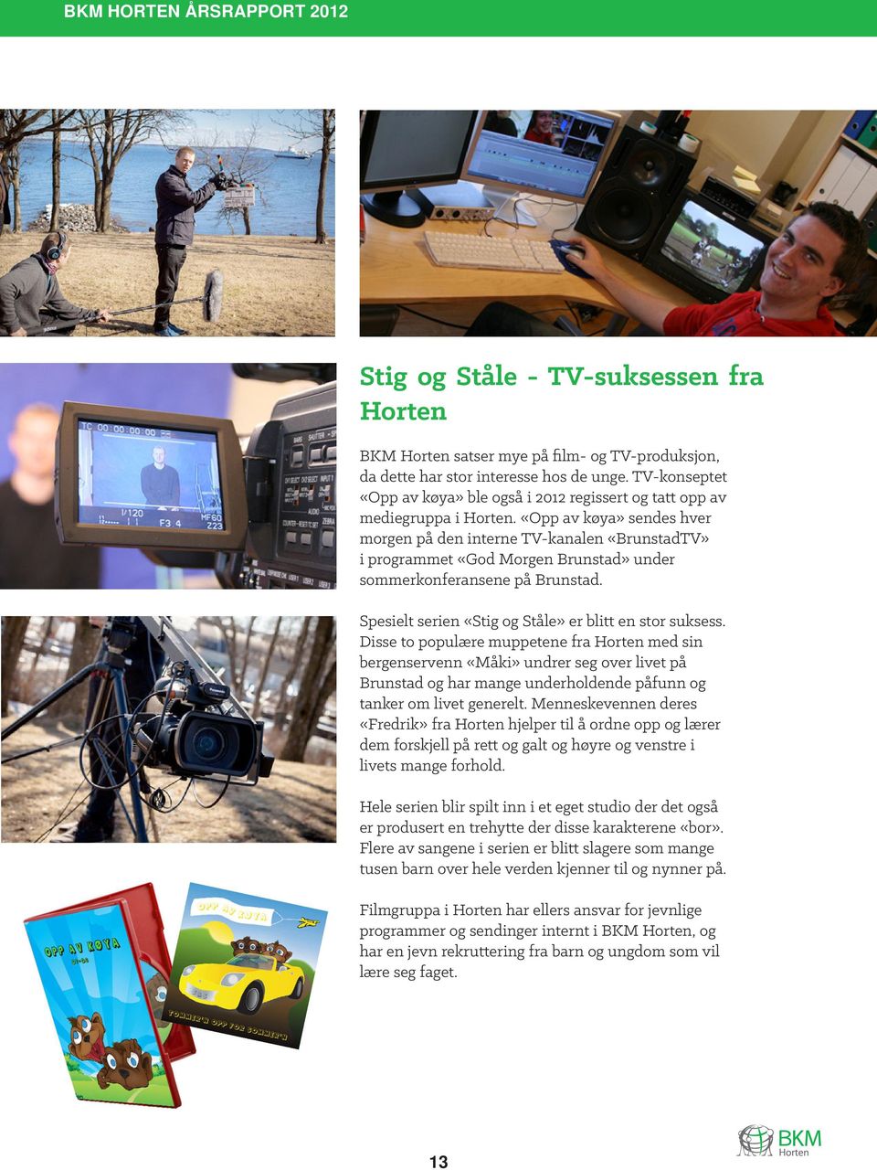«Opp av køya» sendes hver morgen på den interne TV-kanalen «BrunstadTV» i programmet «God Morgen Brunstad» under sommerkonferansene på Brunstad.