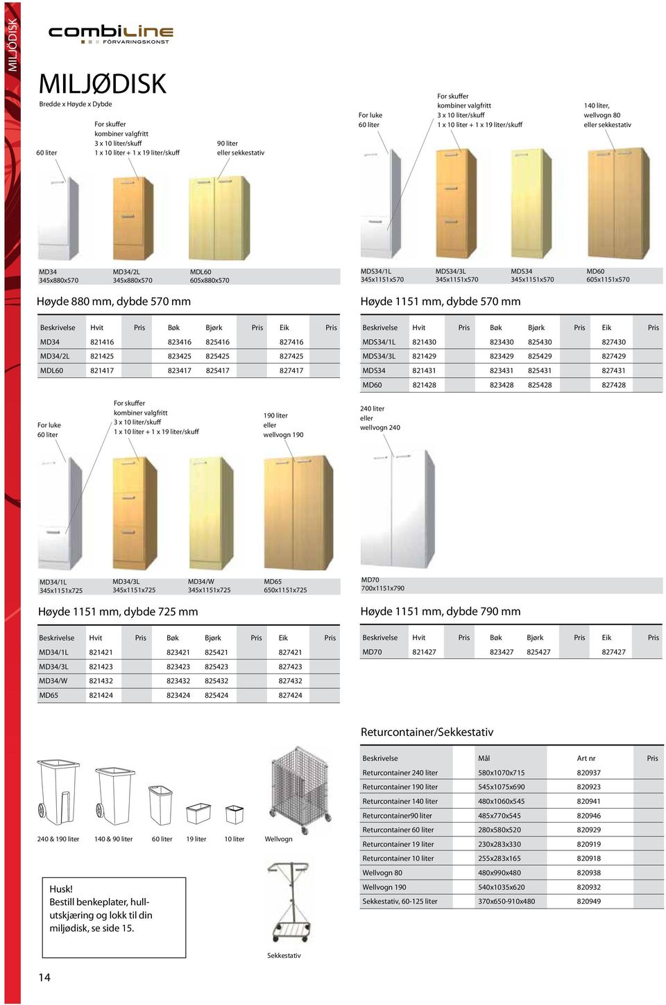 345x1151x570 MDS34 345x1151x570 MD60 605x1151x570 Høyde 880 mm, dybde 570 mm MD34 821416 823416 825416 827416 MD34/2L 821425 823425 825425 827425 MDL60 821417 823417 825417 827417 Høyde 1151 mm,