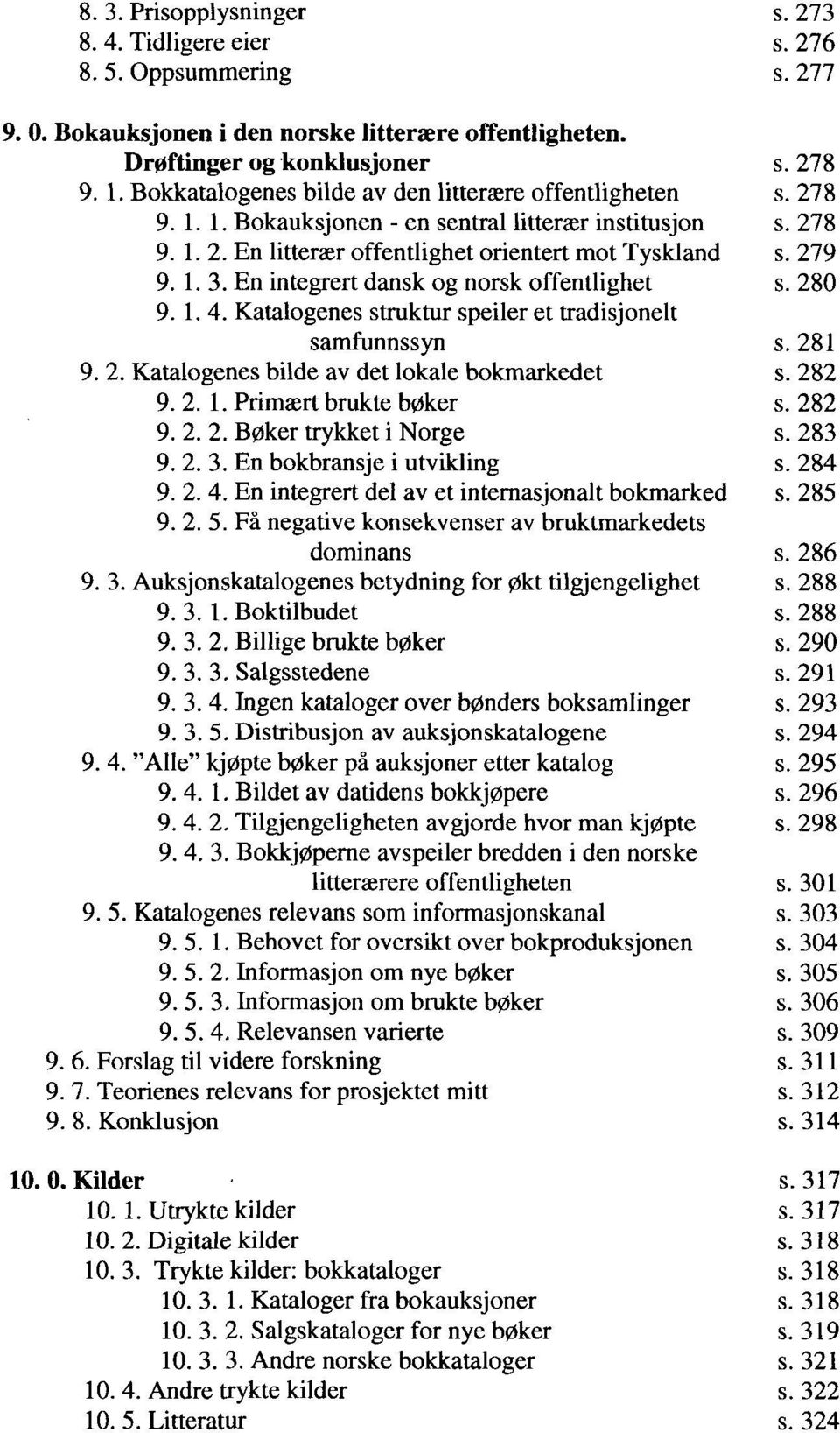 En integrert dansk og norsk offentlighet 280. 1.4. Katalogenes struktur speiler et tradisjonelt samfunnssyn 281. 2. Katalogenes bilde av det lokale bokmarkedet 282. 2. 1. Primært brukte bøker 282. 2. 2. Bøker trykket i Norge 283.