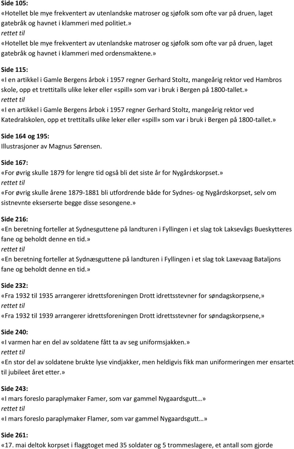 » Side 115: «I en artikkel i Gamle Bergens årbok i 1957 regner Gerhard Stoltz, mangeårig rektor ved Hambros skole, opp et trettitalls ulike leker eller «spill» som var i bruk i Bergen på 1800-tallet.