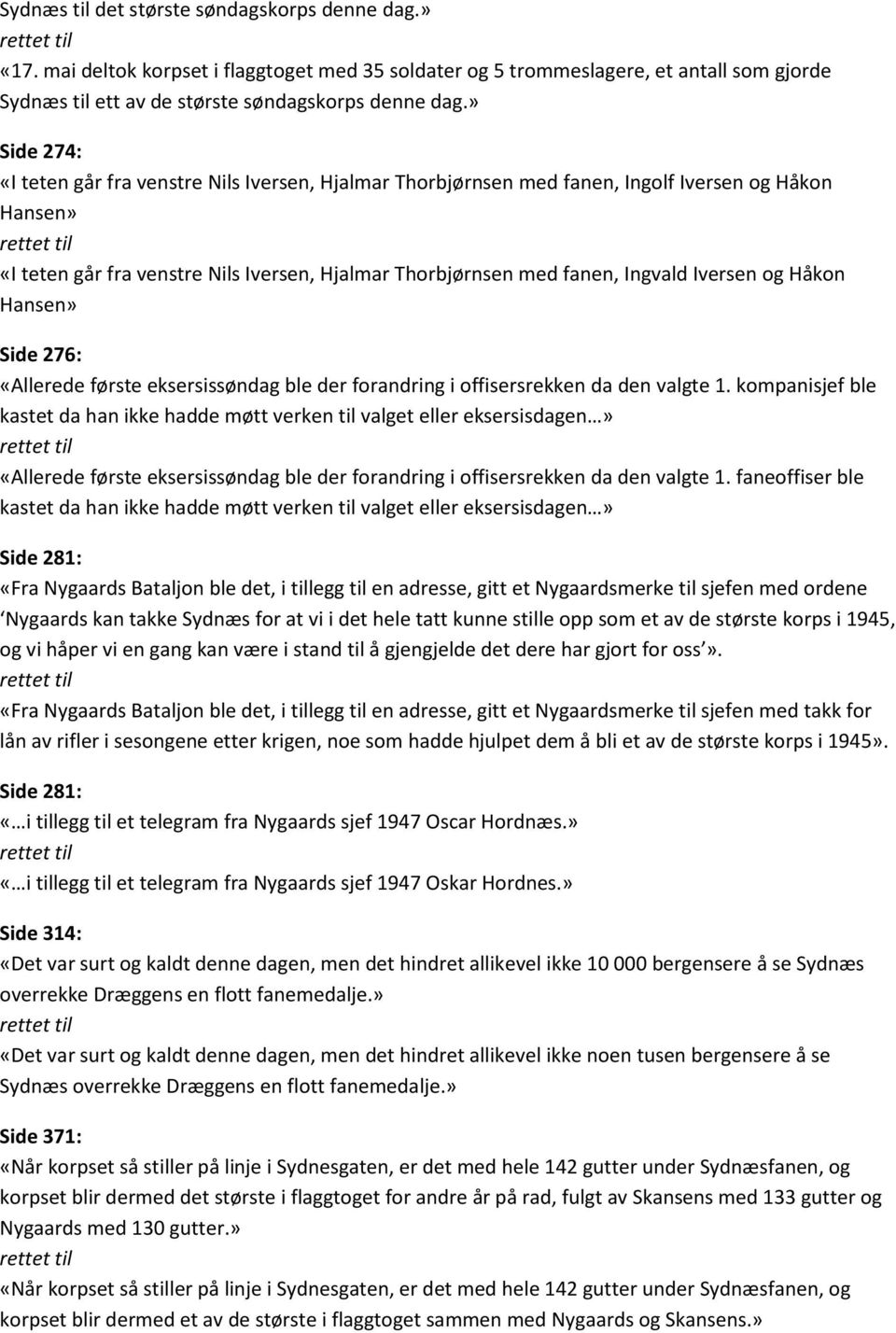 Iversen og Håkon Hansen» Side 276: «Allerede første eksersissøndag ble der forandring i offisersrekken da den valgte 1.