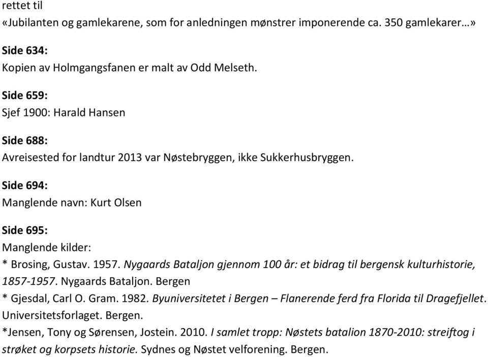 Side 694: Manglende navn: Kurt Olsen Side 695: Manglende kilder: * Brosing, Gustav. 1957. Nygaards Bataljon gjennom 100 år: et bidrag til bergensk kulturhistorie, 1857-1957.