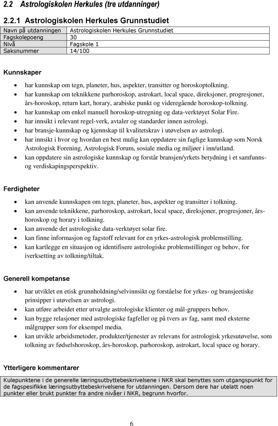 har kunnskap om teknikkene parhoroskop, astrokart, local space, direksjoner, progresjoner, års-horoskop, return kart, horary, arabiske punkt og videregående horoskop-tolkning.