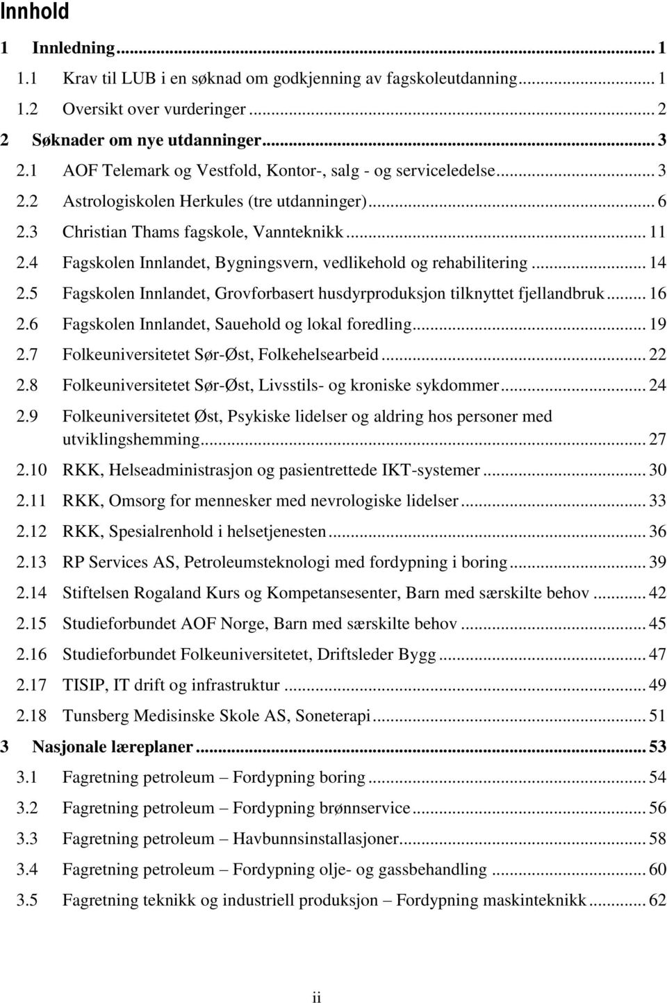 4 Fagskolen Innlandet, Bygningsvern, vedlikehold og rehabilitering... 14 2.5 Fagskolen Innlandet, Grovforbasert husdyrproduksjon tilknyttet fjellandbruk... 16 2.