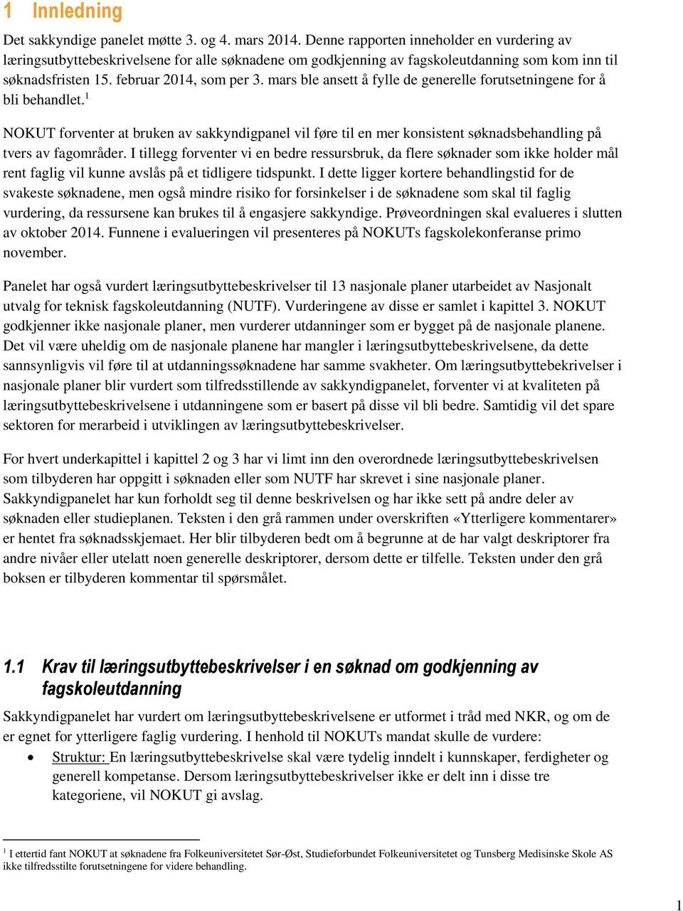 mars ble ansett å fylle de generelle forutsetningene for å bli behandlet. 1 NOKUT forventer at bruken av sakkyndigpanel vil føre til en mer konsistent søknadsbehandling på tvers av fagområder.