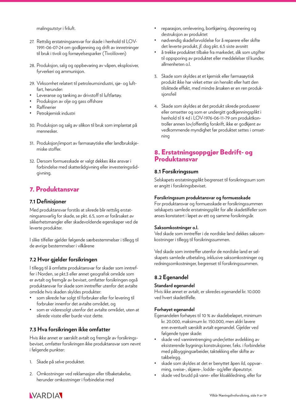 Virksomhet relatert til petroleumsindustri, sjø- og luftfart, herunder: Leveranse og tanking av drivstoff til luftfartøy. Produksjon av olje og gass offshore Raffinerier Petrokjemisk industri 30.