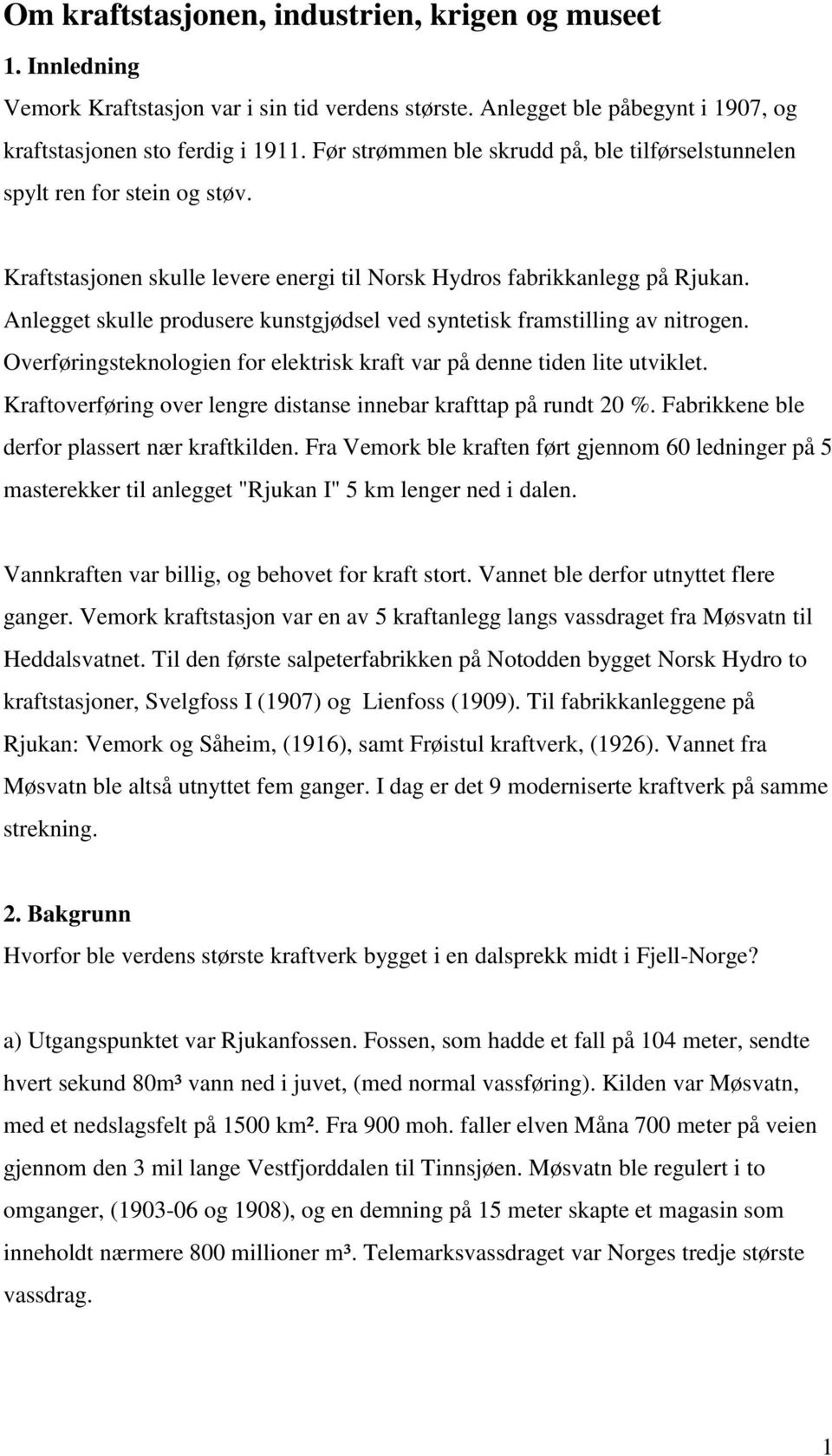 Anlegget skulle produsere kunstgjødsel ved syntetisk framstilling av nitrogen. Overføringsteknologien for elektrisk kraft var på denne tiden lite utviklet.