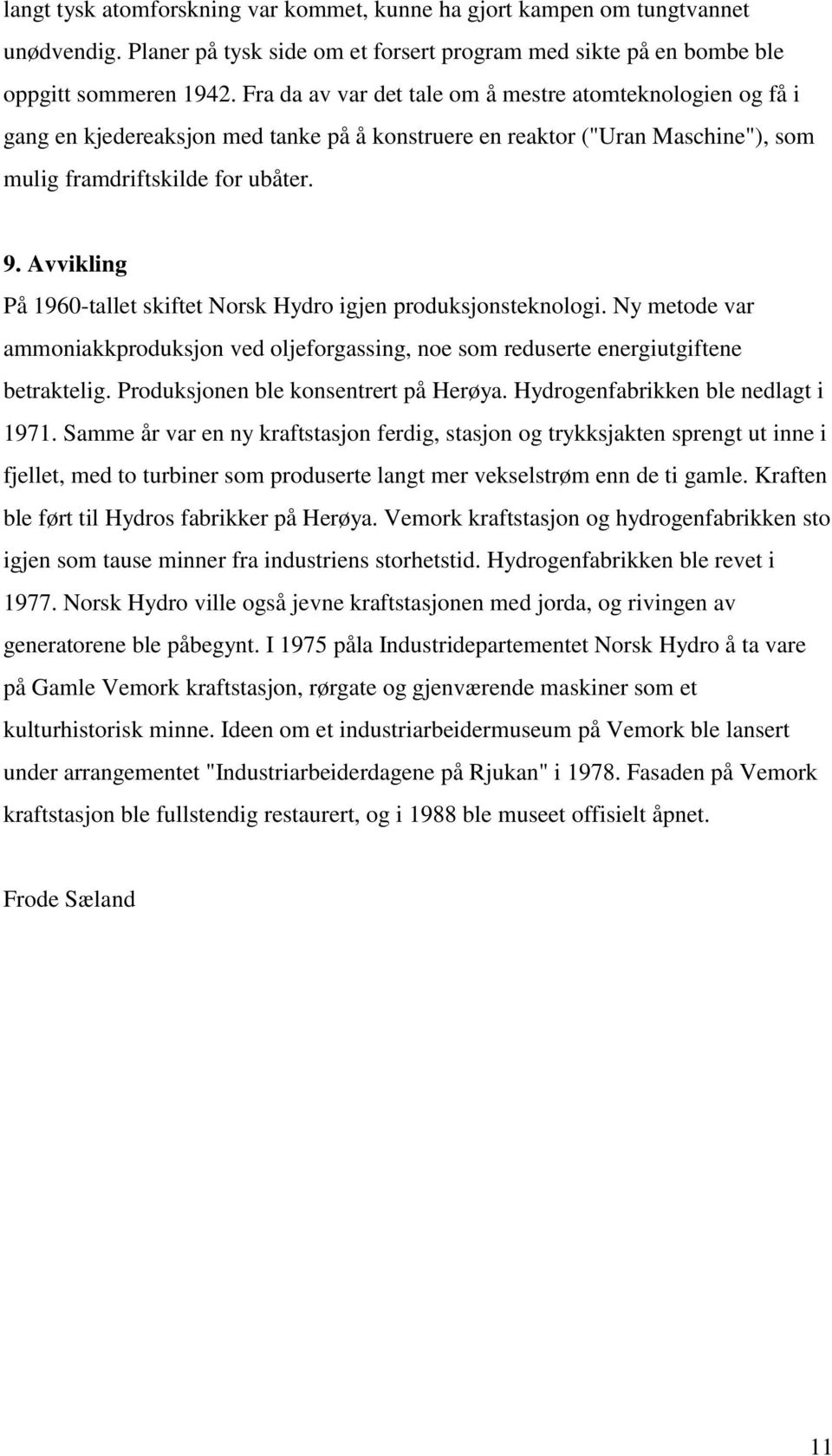 Avvikling På 1960-tallet skiftet Norsk Hydro igjen produksjonsteknologi. Ny metode var ammoniakkproduksjon ved oljeforgassing, noe som reduserte energiutgiftene betraktelig.