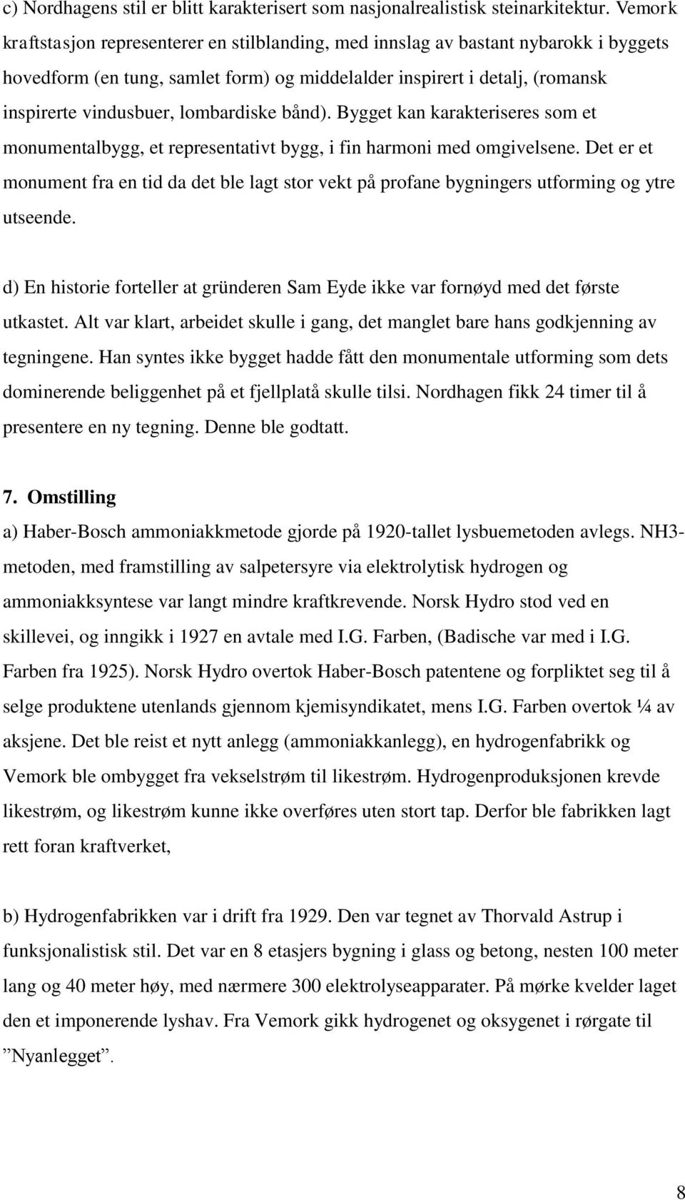 lombardiske bånd). Bygget kan karakteriseres som et monumentalbygg, et representativt bygg, i fin harmoni med omgivelsene.