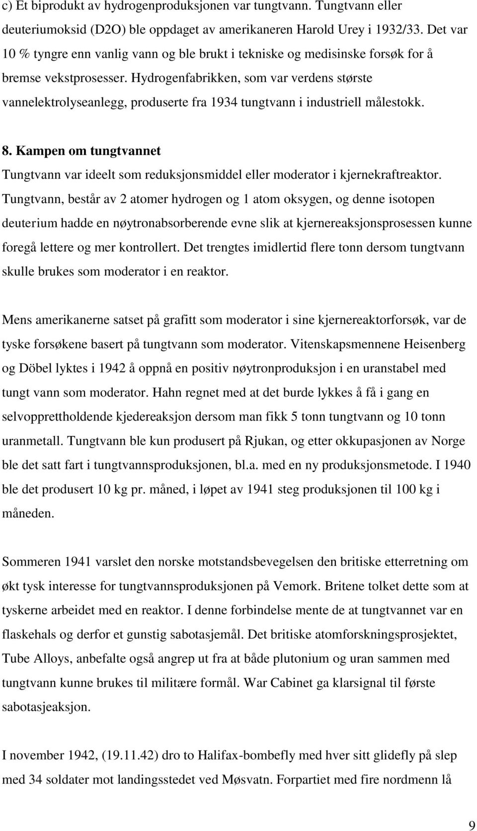 Hydrogenfabrikken, som var verdens største vannelektrolyseanlegg, produserte fra 1934 tungtvann i industriell målestokk. 8.