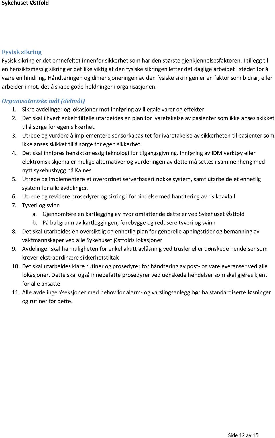 Håndteringen og dimensjoneringen av den fysiske sikringen er en faktor som bidrar, eller arbeider i mot, det å skape gode holdninger i organisasjonen. Organisatoriske mål (delmål) 1.